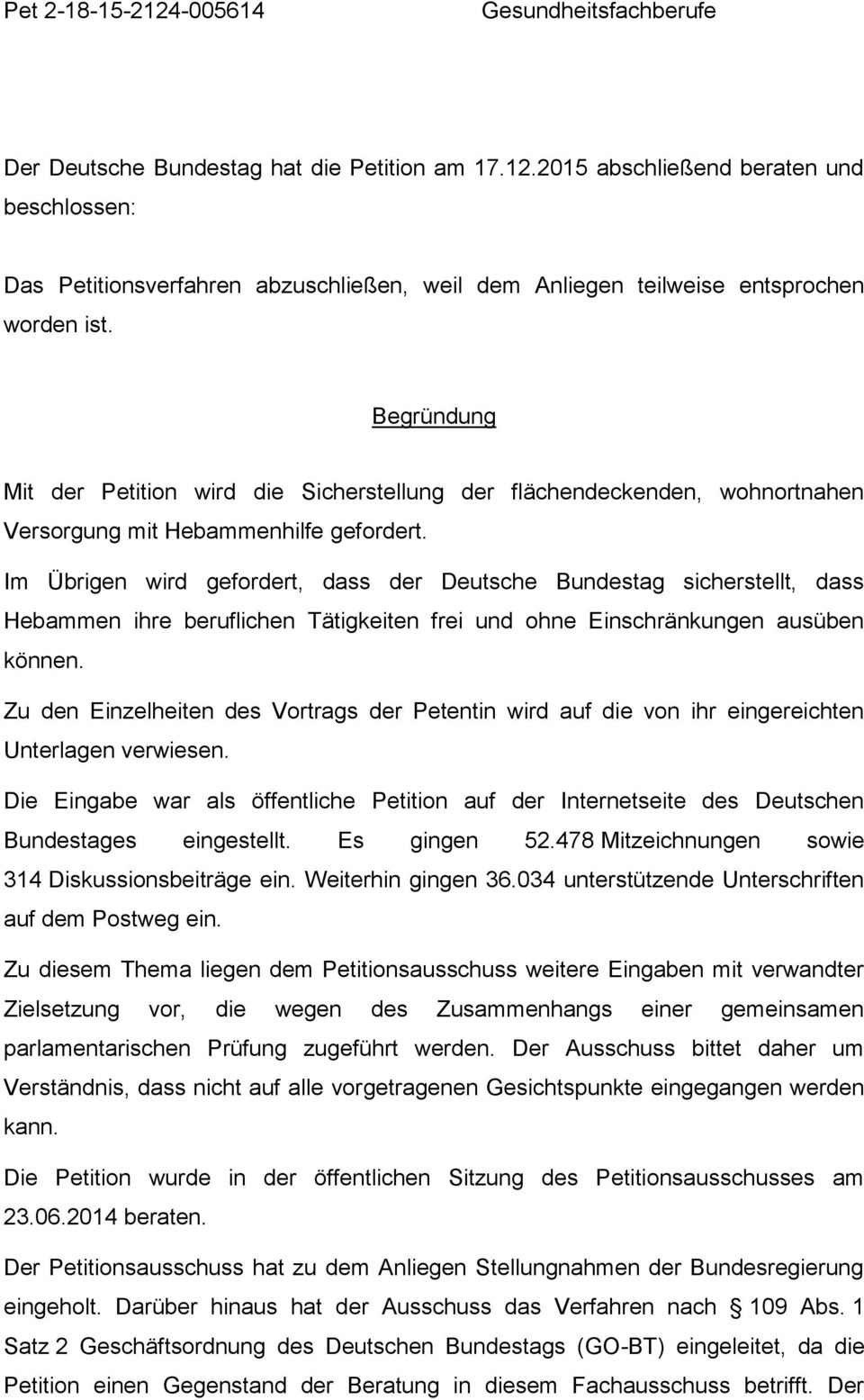 Im Übrigen wird gefordert, dass der Deutsche Bundestag sicherstellt, dass Hebammen ihre beruflichen Tätigkeiten frei und ohne Einschränkungen ausüben können.