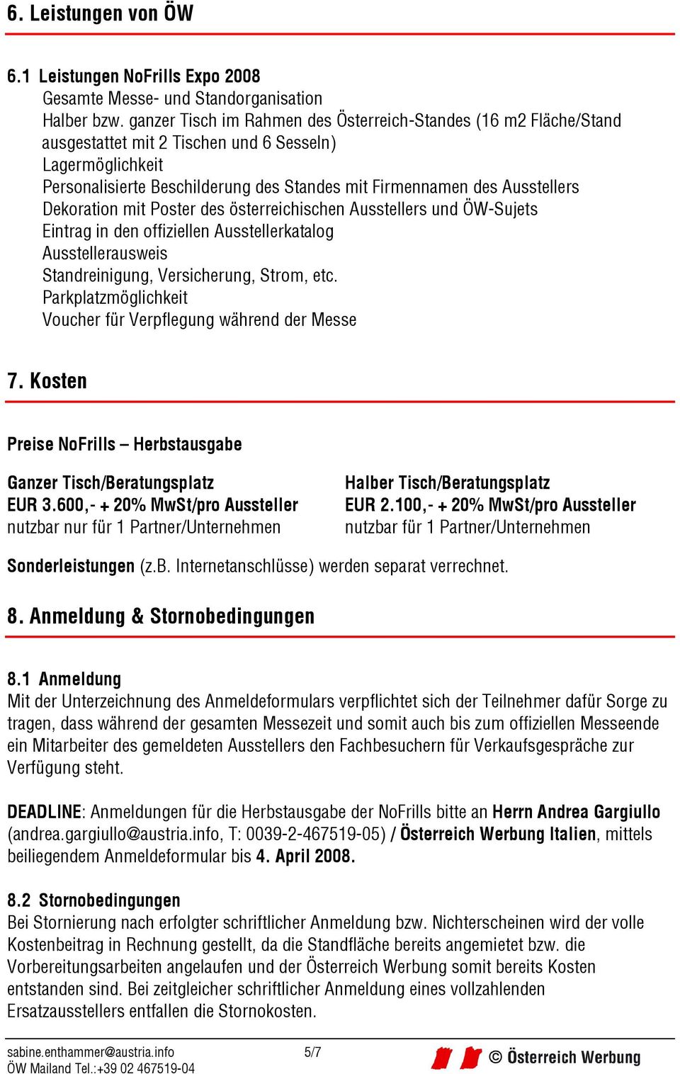 Dekoration mit Poster des österreichischen Ausstellers und ÖW-Sujets Eintrag in den offiziellen Ausstellerkatalog Ausstellerausweis Standreinigung, Versicherung, Strom, etc.