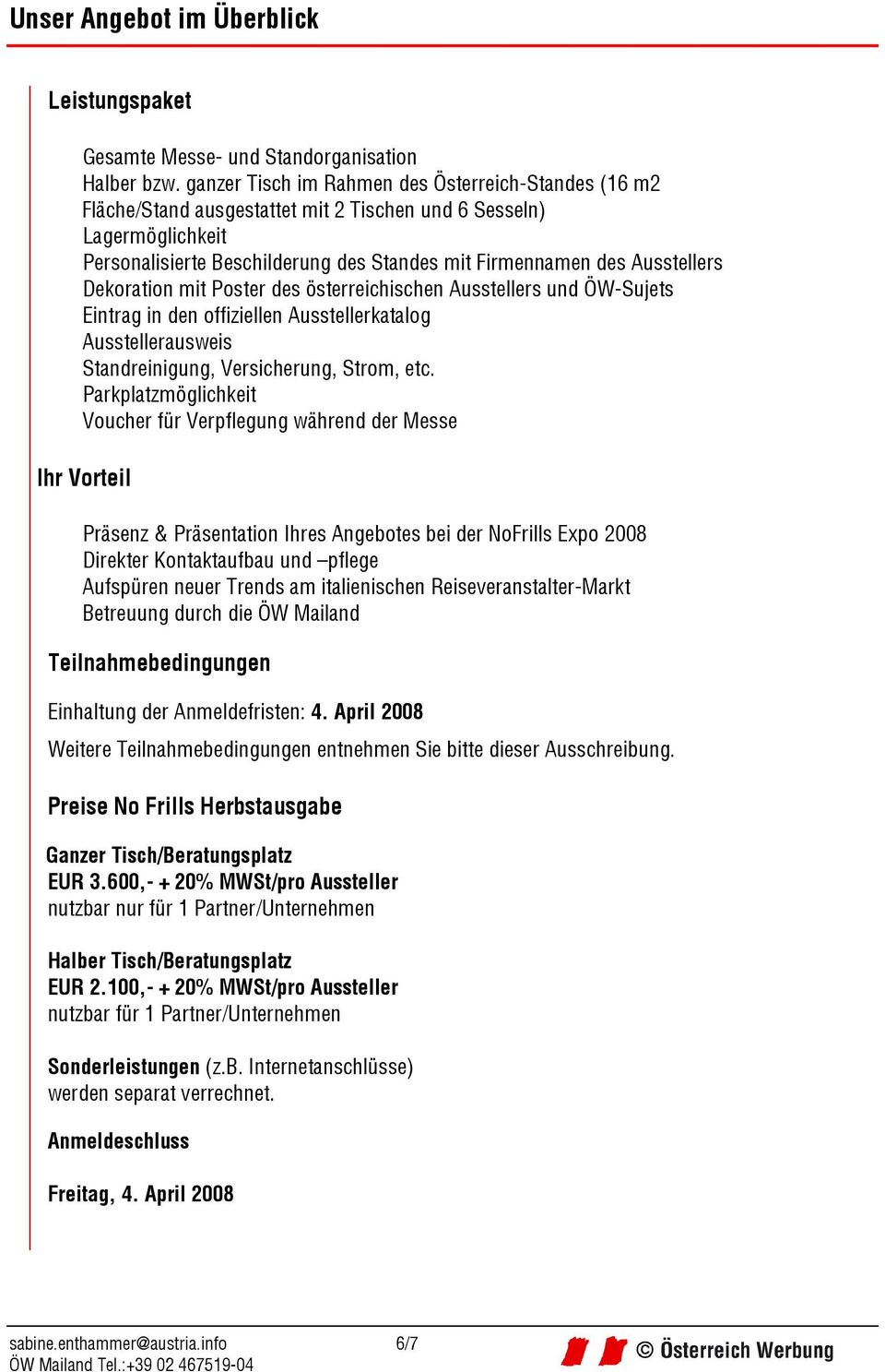 Dekoration mit Poster des österreichischen Ausstellers und ÖW-Sujets Eintrag in den offiziellen Ausstellerkatalog Ausstellerausweis Standreinigung, Versicherung, Strom, etc.