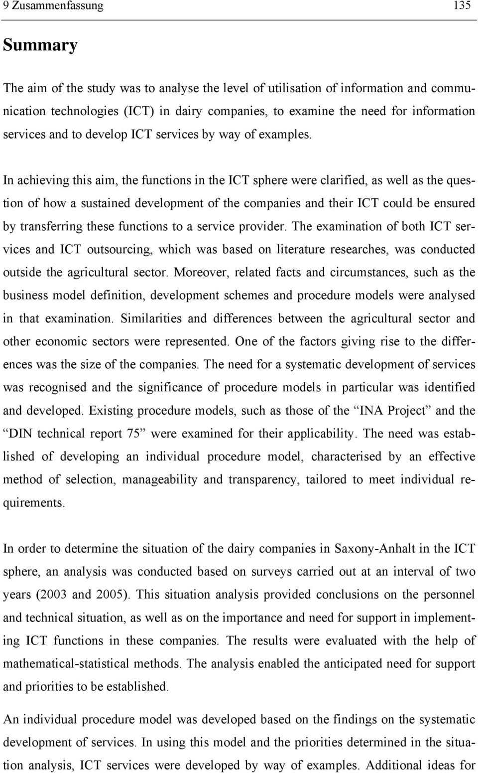 In achieving this aim, the functions in the ICT sphere were clarified, as well as the question of how a sustained development of the companies and their ICT could be ensured by transferring these