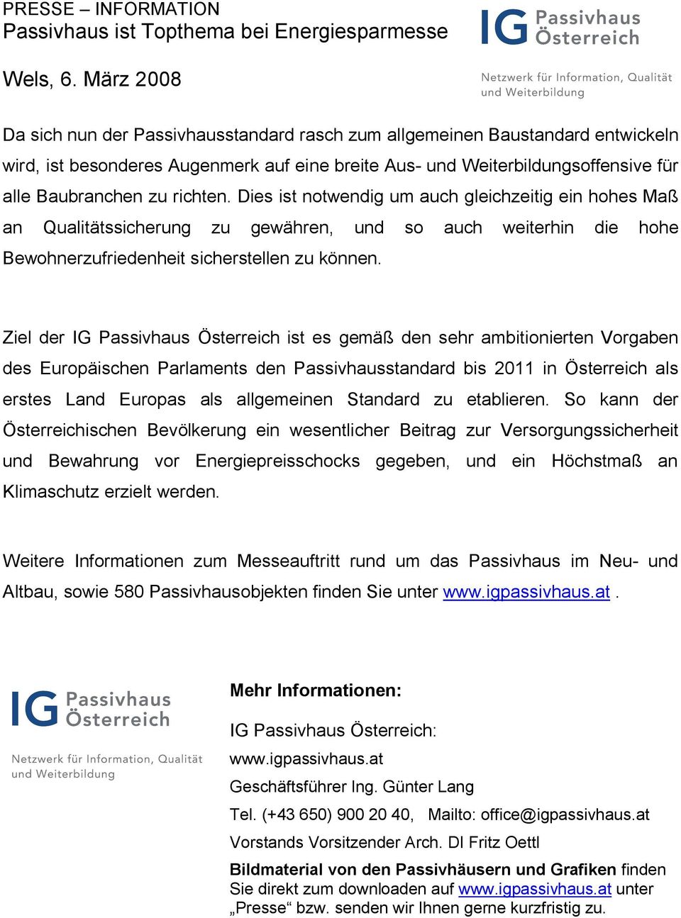 Ziel der IG Passivhaus Österreich ist es gemäß den sehr ambitionierten Vorgaben des Europäischen Parlaments den Passivhausstandard bis 2011 in Österreich als erstes Land Europas als allgemeinen