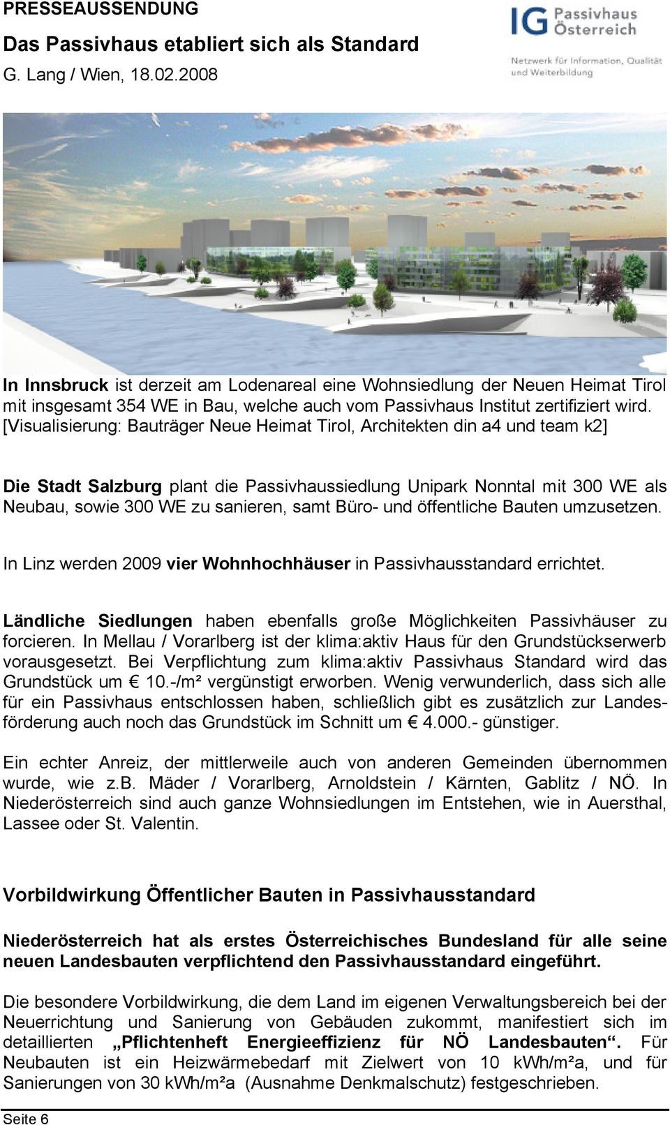 Büro- und öffentliche Bauten umzusetzen. In Linz werden 2009 vier Wohnhochhäuser in Passivhausstandard errichtet. Ländliche Siedlungen haben ebenfalls große Möglichkeiten Passivhäuser zu forcieren.
