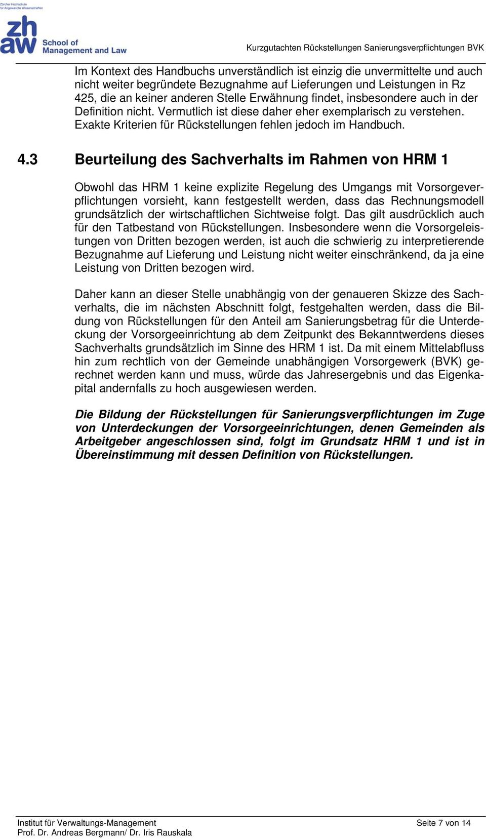 3 Beurteilung des Sachverhalts im Rahmen von HRM 1 Obwohl das HRM 1 keine explizite Regelung des Umgangs mit Vorsorgeverpflichtungen vorsieht, kann festgestellt werden, dass das Rechnungsmodell