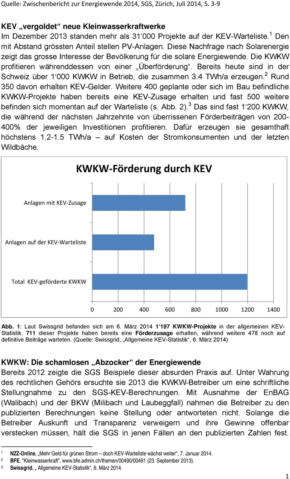 Bereits heute sind in der Schweiz über 1 000 KWKW in Betrieb, die zusammen 3.4 TWh/a erzeugen. 2 Rund 350 davon erhalten KEV-Gelder.