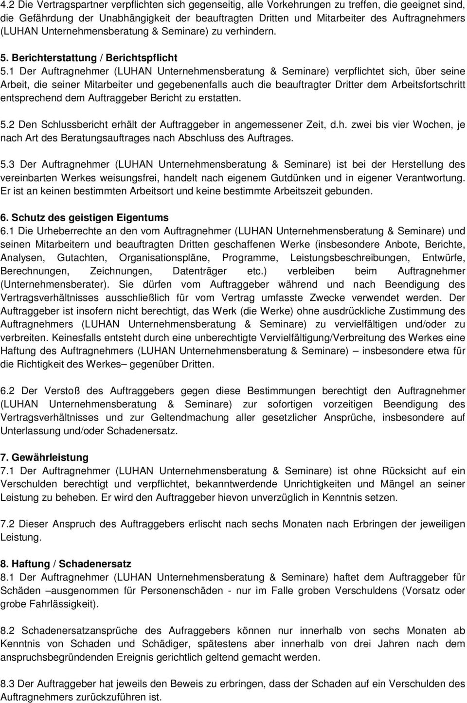 1 Der Auftragnehmer (LUHAN Unternehmensberatung & Seminare) verpflichtet sich, über seine Arbeit, die seiner Mitarbeiter und gegebenenfalls auch die beauftragter Dritter dem Arbeitsfortschritt