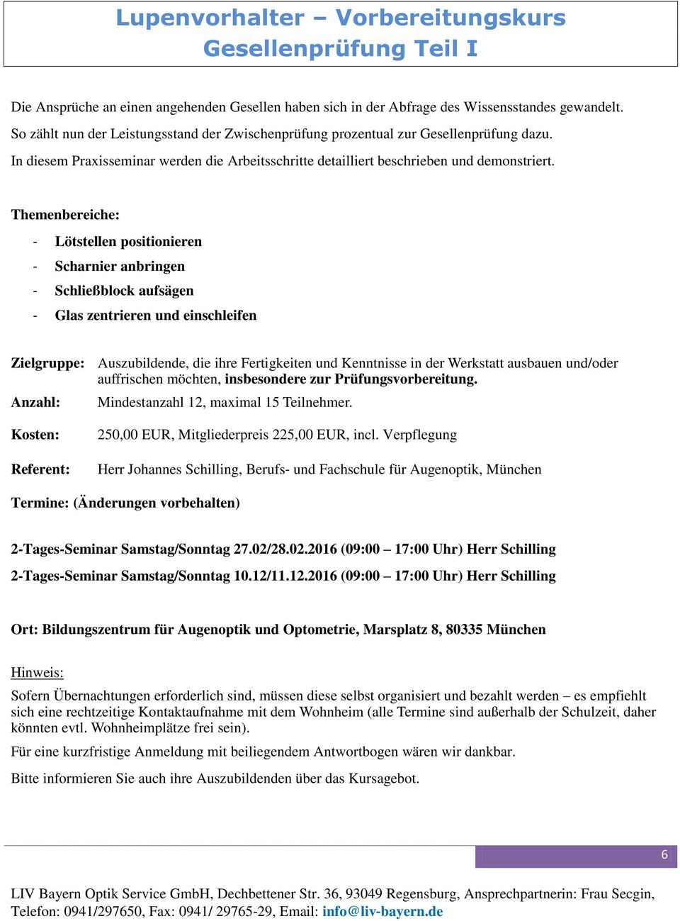 Themenbereiche: - Lötstellen positionieren - Scharnier anbringen - Schließblock aufsägen - Glas zentrieren und einschleifen Zielgruppe: Auszubildende, die ihre Fertigkeiten und Kenntnisse in der