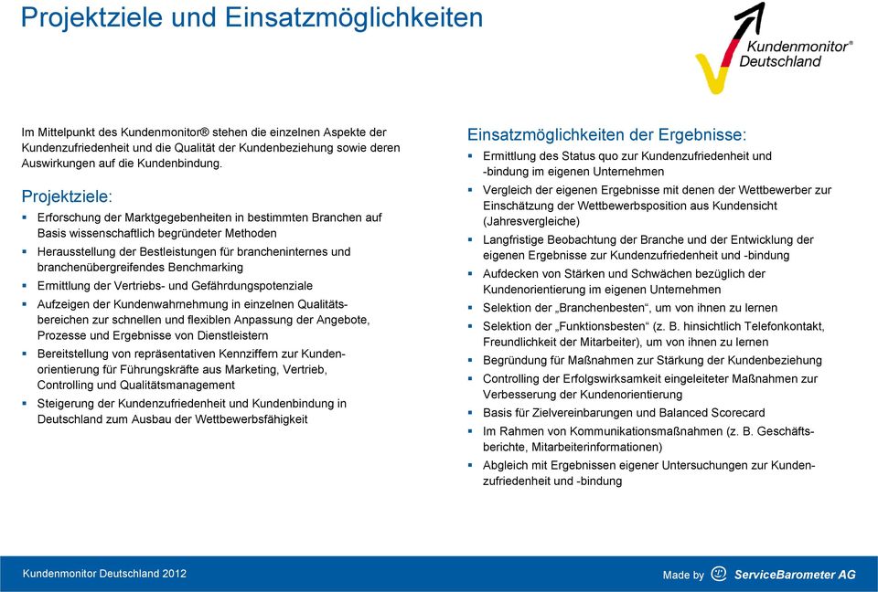 Projektziele: Erforschung der Marktgegebenheiten in bestimmten Branchen auf Basis wissenschaftlich begründeter Methoden Herausstellung der Bestleistungen für brancheninternes und