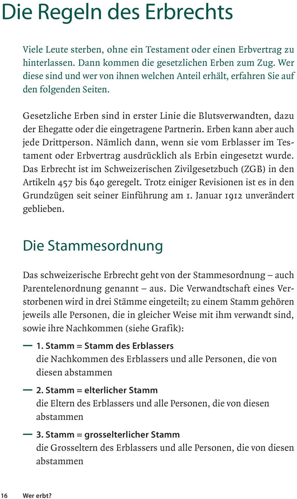 Gesetzliche Erben sind in erster Linie die Blutsverwandten, dazu der Ehegatte oder die eingetragene Partnerin. Erben kann aber auch jede Drittperson.