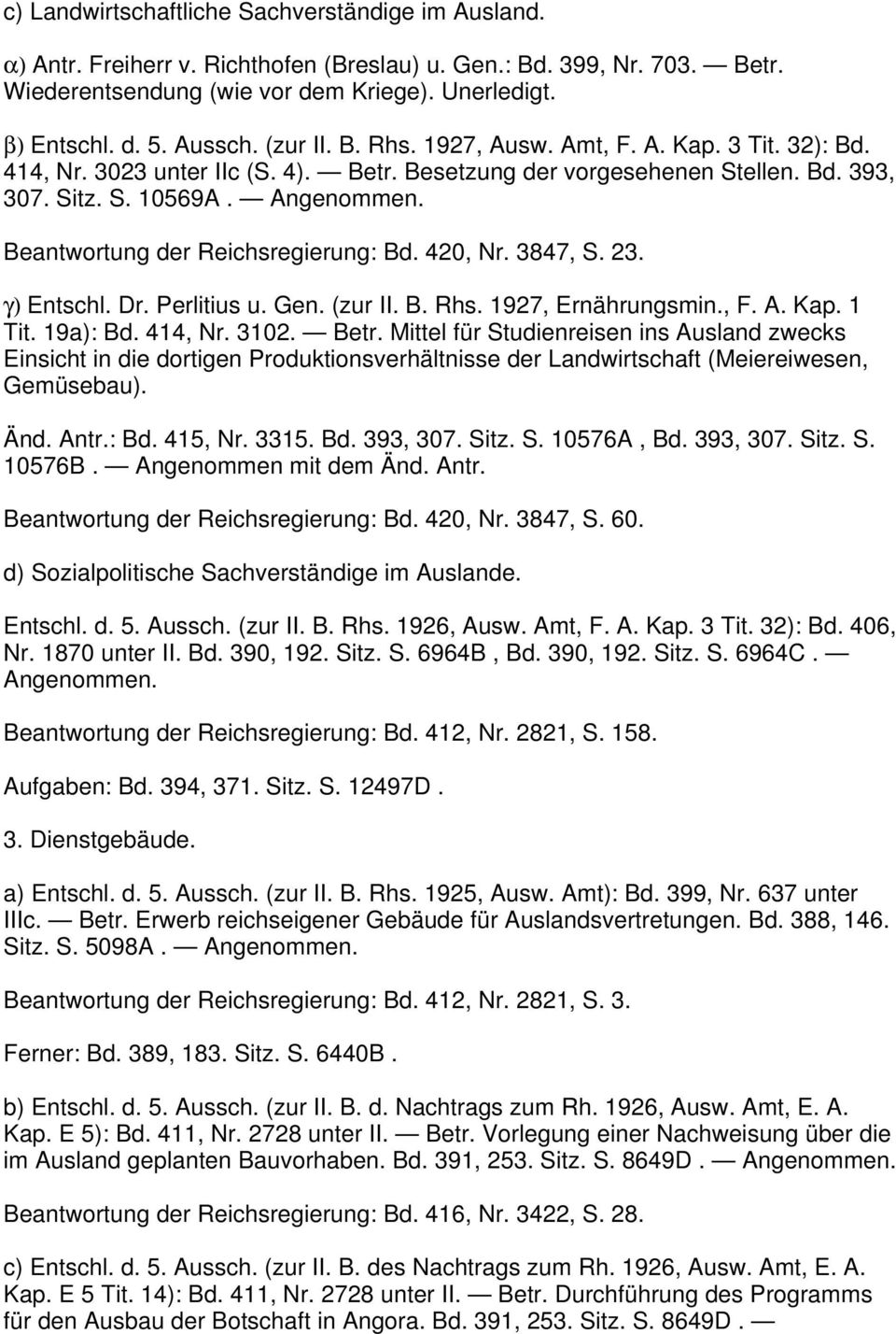 Beantwortung der Reichsregierung: Bd. 420, Nr. 3847, S. 23. γ) Entschl. Dr. Perlitius u. Gen. (zur II. B. Rhs. 1927, Ernährungsmin., F. A. Kap. 1 Tit. 19a): Bd. 414, Nr. 3102. Betr.