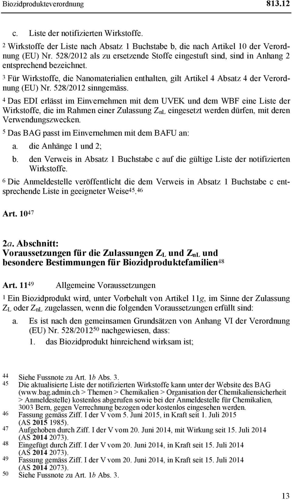 528/2012 sinngemäss. 4 Das EDI erlässt im Einvernehmen mit dem UVEK und dem WBF eine Liste der Wirkstoffe, die im Rahmen einer Zulassung Z nl eingesetzt werden dürfen, mit deren Verwendungszwecken.