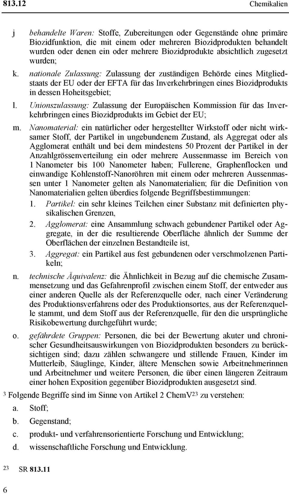 nationale Zulassung: Zulassung der zuständigen Behörde eines Mitgliedstaats der EU oder der EFTA für das Inverkehrbringen eines Biozidprodukts in dessen Hoheitsgebiet; l.