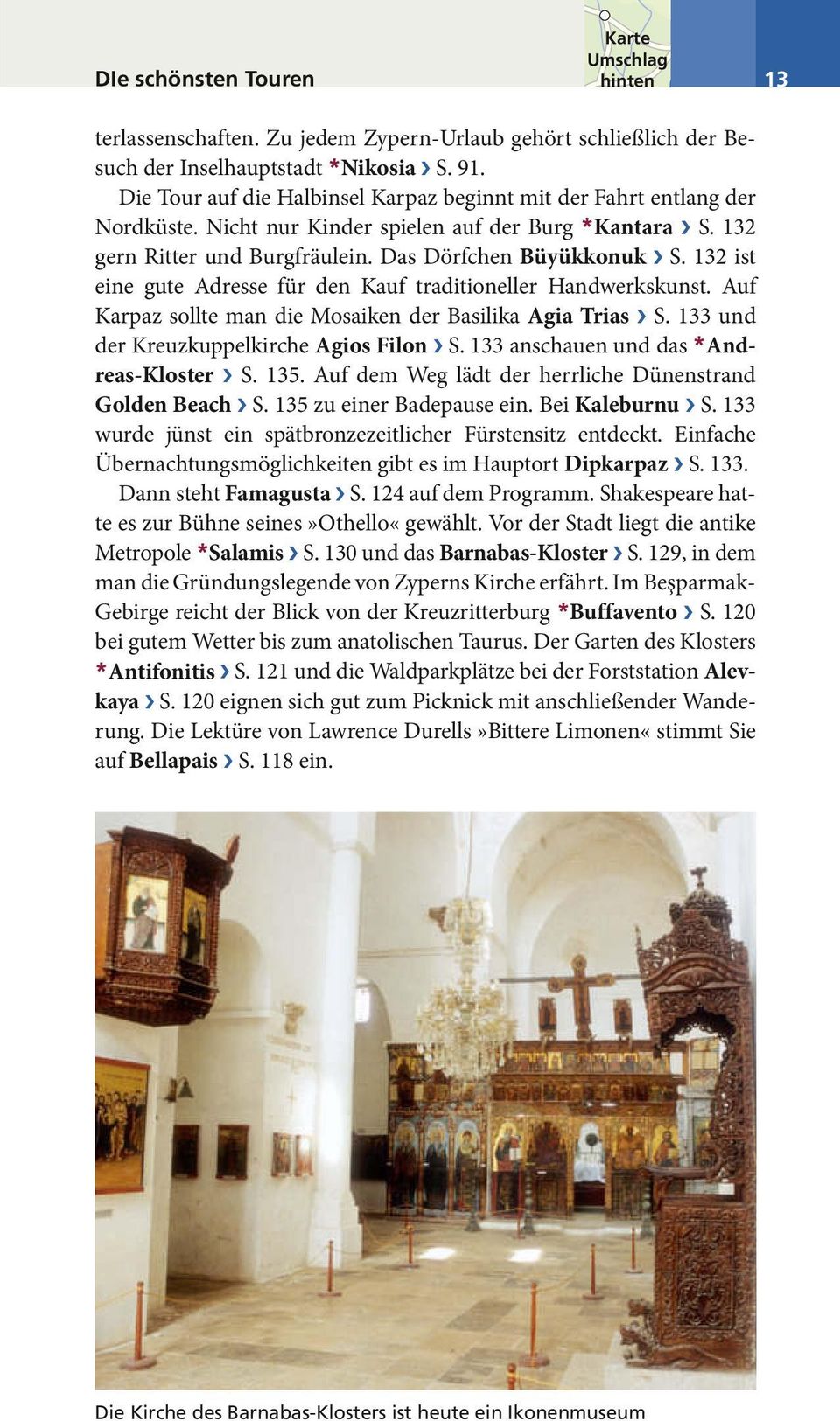 132 ist eine gute Adresse für den Kauf traditioneller Handwerkskunst. Auf Karpaz sollte man die Mosaiken der Basilika Agia Trias S. 133 und der Kreuzkuppelkirche Agios Filon S.