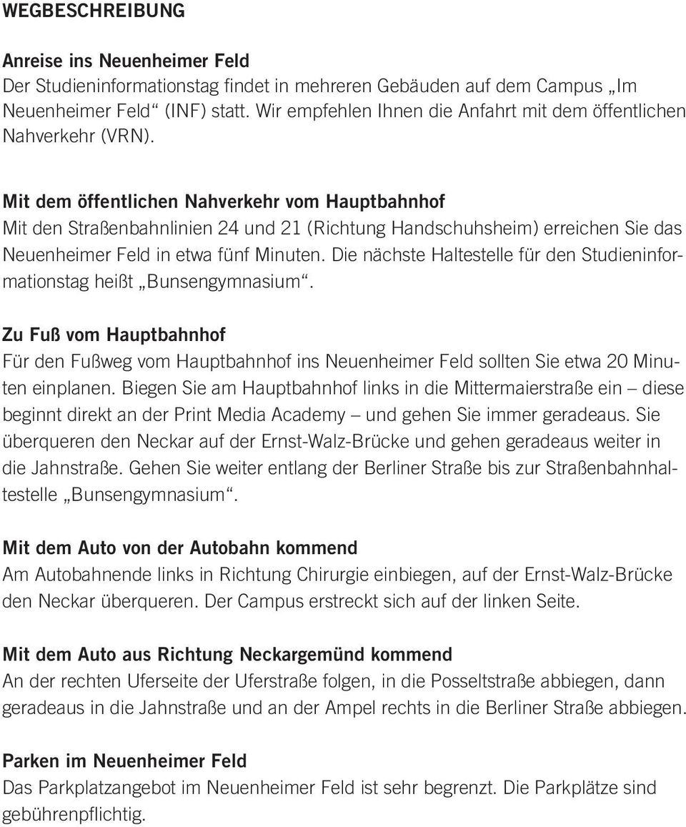 it dem öffentlichen Nahverkehr vom Hauptbahnhof it den Straßenbahnlinien 24 und 21 (Richtung Handschuhsheim) erreichen Sie das Neuenheimer Feld in etwa fünf inuten.