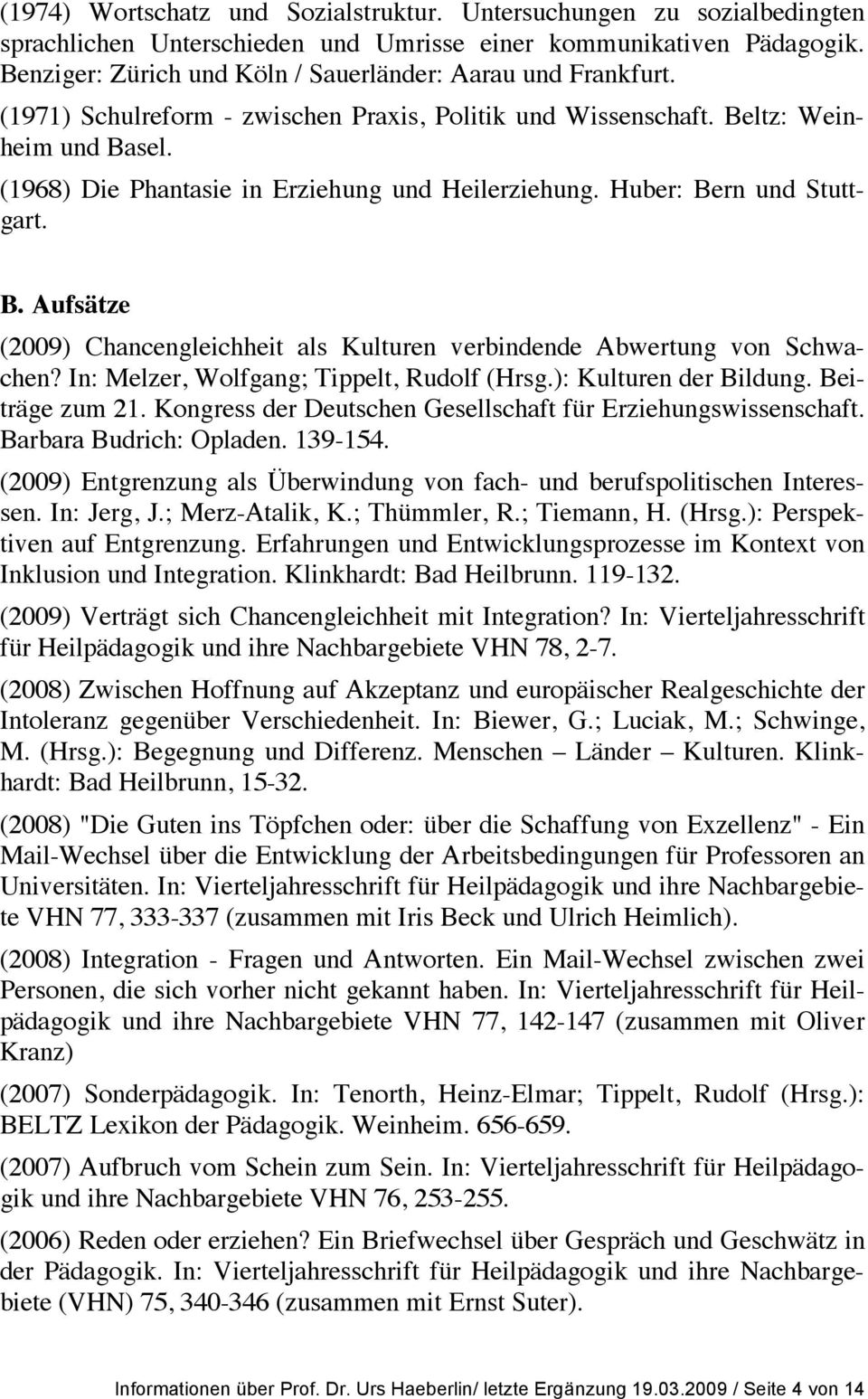 (1968) Die Phantasie in Erziehung und Heilerziehung. Huber: Bern und Stuttgart. B. Aufsätze (2009) Chancengleichheit als Kulturen verbindende Abwertung von Schwachen?
