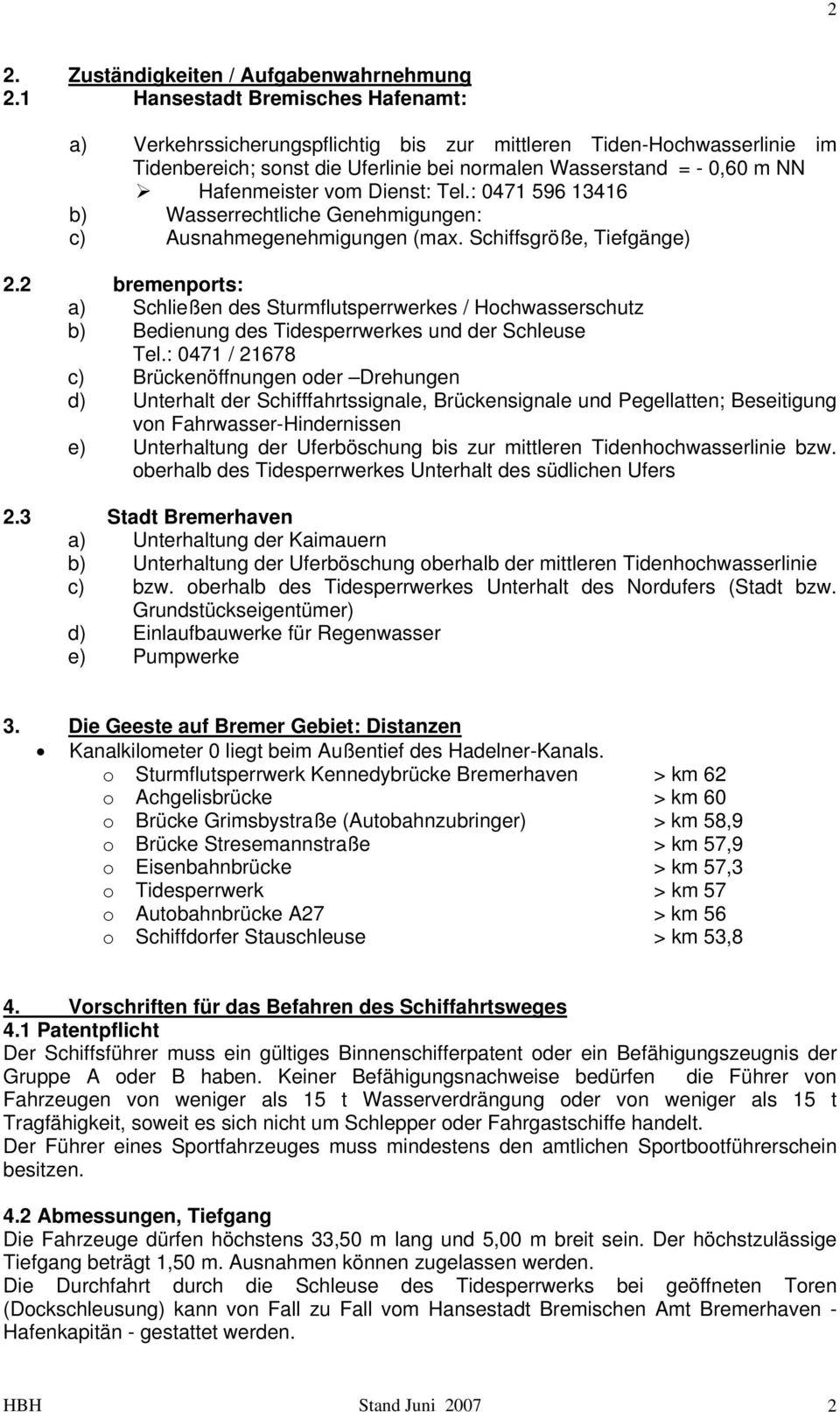 Dienst: Tel.: 0471 596 13416 b) Wasserrechtliche Genehmigungen: c) Ausnahmegenehmigungen (max. Schiffsgröße, Tiefgänge) 2.