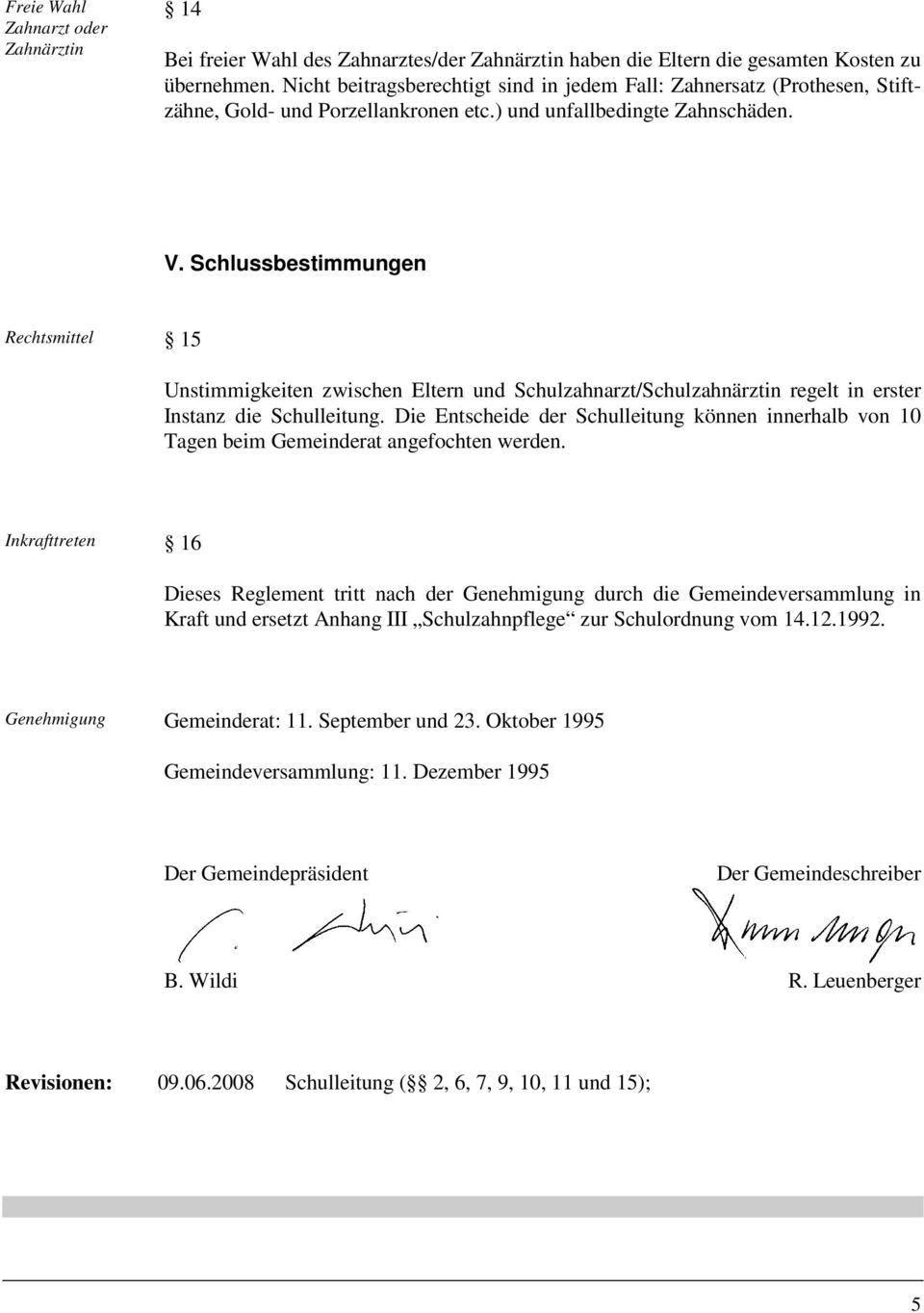 Schlussbestimmungen Rechtsmittel 15 Unstimmigkeiten zwischen Eltern und / regelt in erster Instanz die Schulleitung.