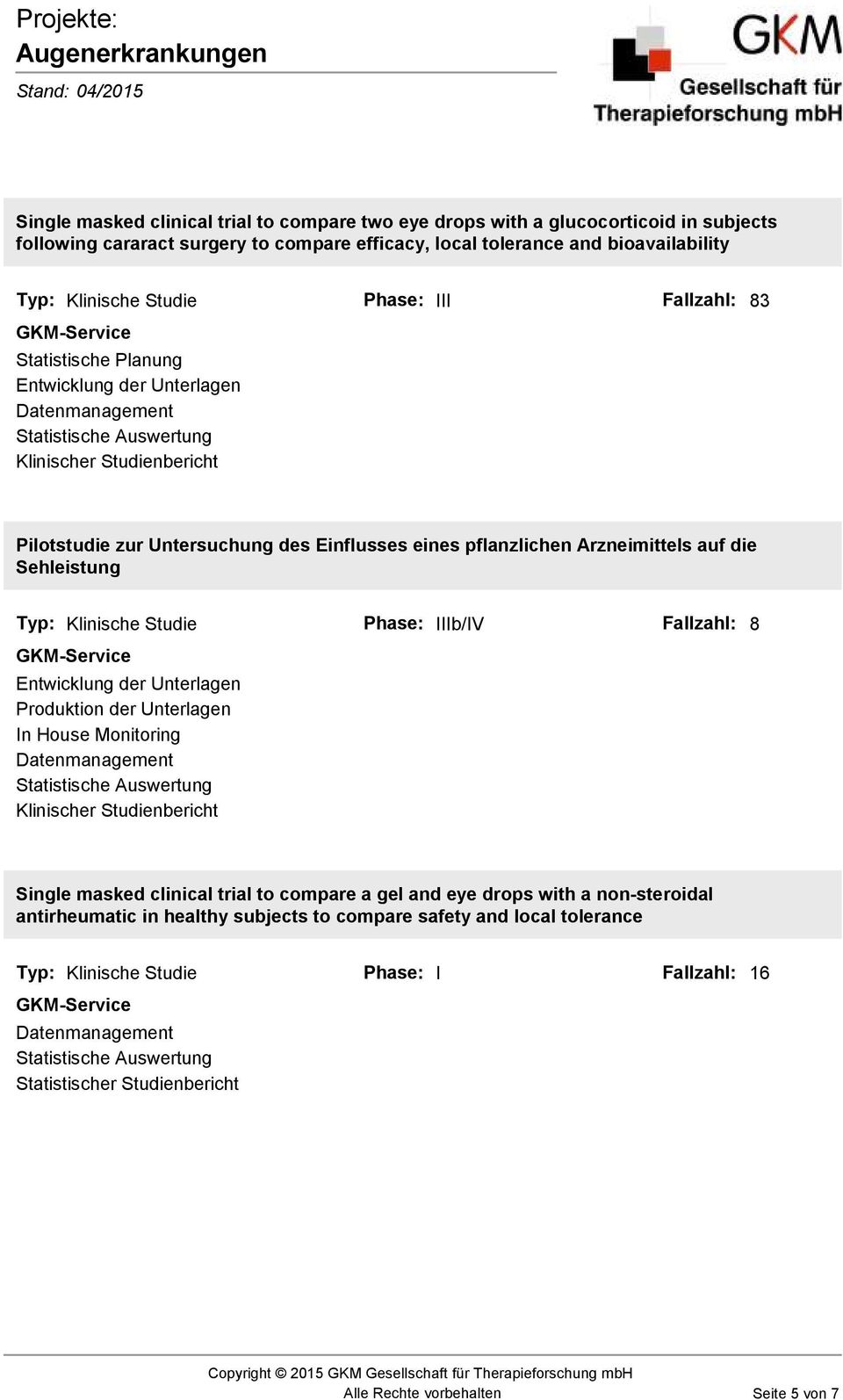 pflanzlichen Arzneimittels auf die Sehleistung Phase: IIIb/IV Fallzahl: 8 Single masked clinical trial to compare a gel and