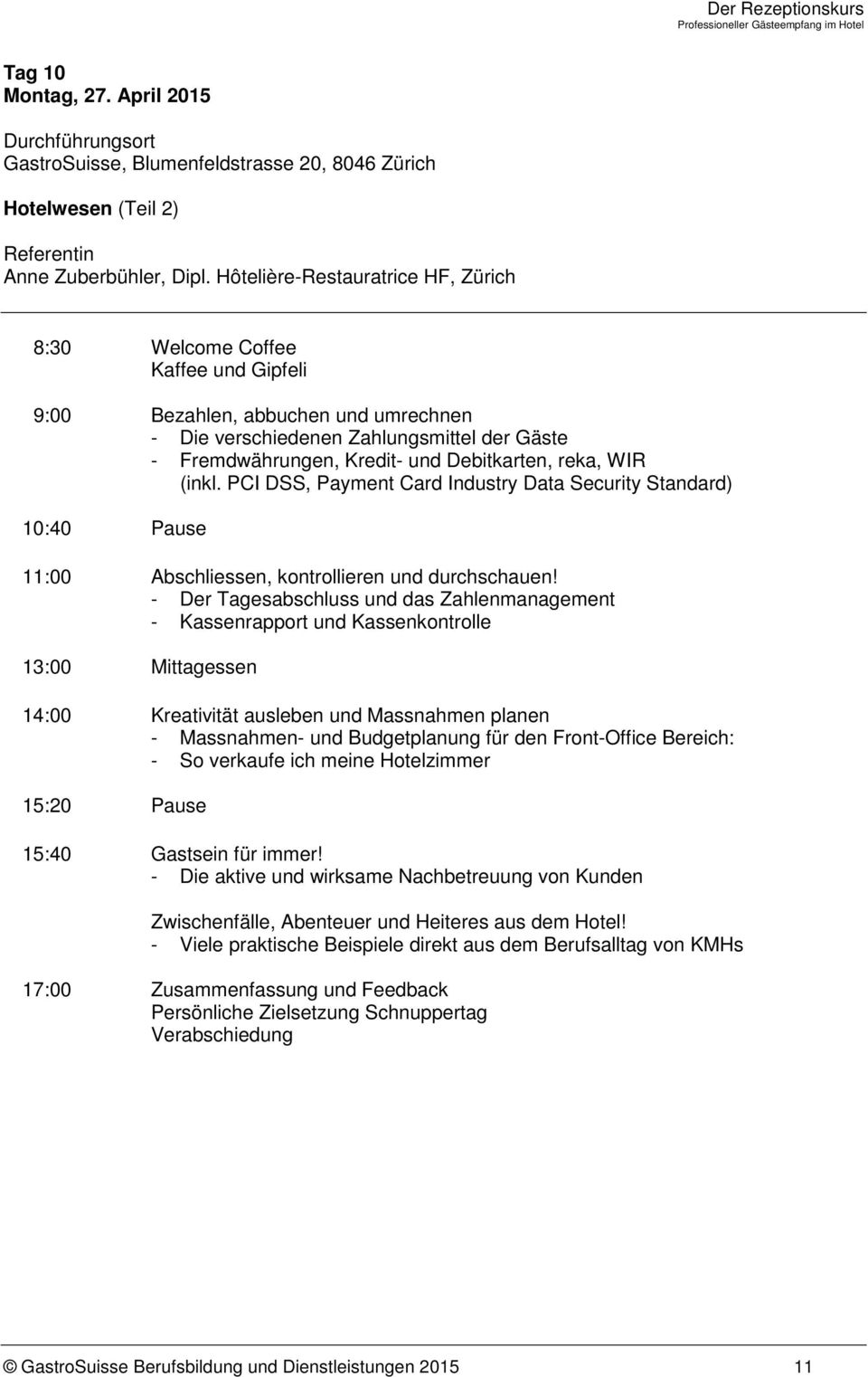 PCI DSS, Payment Card Industry Data Security Standard) 10:40 Pause 11:00 Abschliessen, kontrollieren und durchschauen!