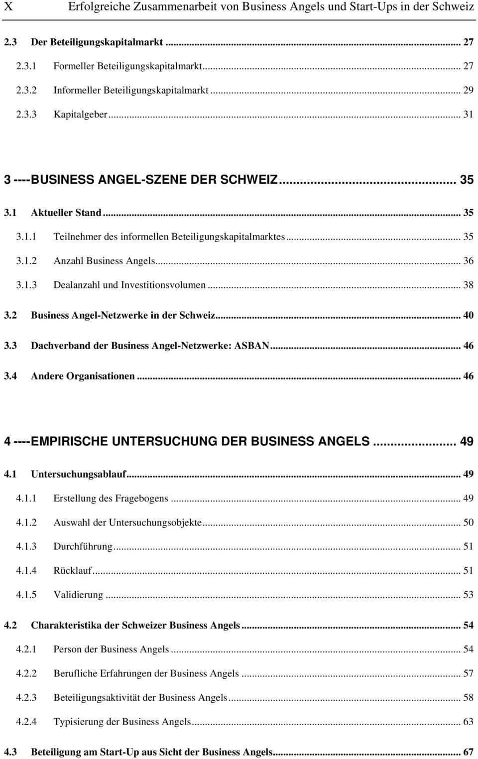 .. 36 3.1.3 Dealanzahl und Investitionsvolumen... 38 3.2 Business Angel-Netzwerke in der Schweiz... 40 3.3 Dachverband der Business Angel-Netzwerke: ASBAN... 46 3.4 Andere Organisationen.