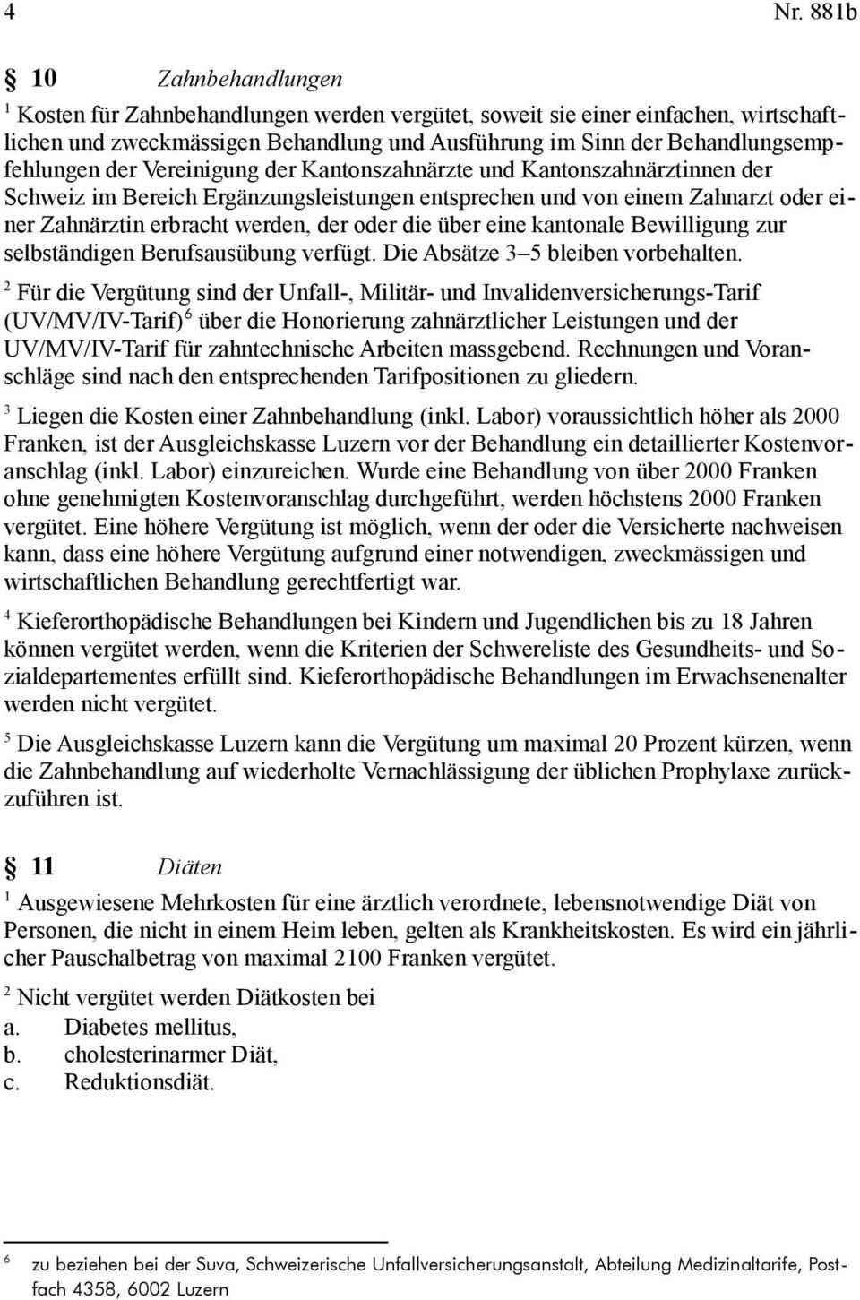 eine kantonale Bewilligung zur selbständigen Berufsausübung verfügt. Die Absätze 5 bleiben vorbehalten.