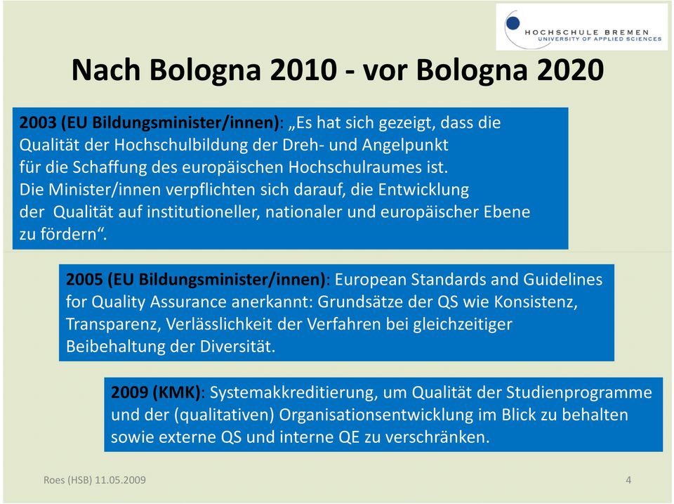 2005 (EU Bildungsminister/innen): European Standards and Guidelines for Quality Assurance anerkannt: Grundsätze der QS wie Konsistenz, Transparenz, Verlässlichkeit der Verfahren bei gleichzeitiger