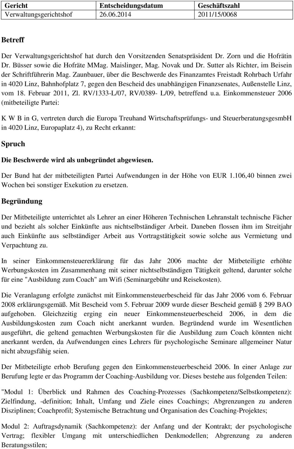 Zaunbauer, über die Beschwerde des Finanzamtes Freistadt Rohrbach Urfahr in 4020 Linz, Bahnhofplatz 7, gegen den Bescheid des unabhängigen Finanzsenates, Außenstelle Linz, vom 18. Februar 2011, Zl.
