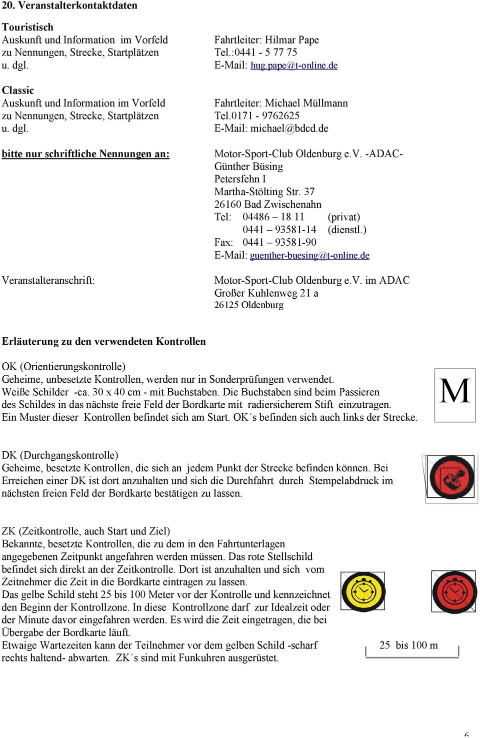 de bitte nur schriftliche Nennungen an: Veranstalteranschrift: Motor-Sport-Club Oldenburg e.v. -ADAC- Günther Büsing Petersfehn I Martha-Stölting Str.