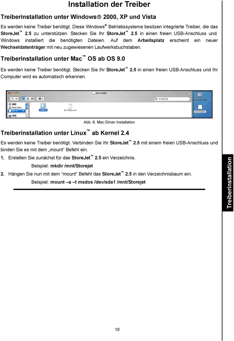 Auf dem Arbeitsplatz erscheint ein neuer Wechseldatenträger mit neu zugewiesenen Laufwerksbuchstaben. Treiberinstallation unter Mac OS ab OS 9.0 Es werden keine Treiber benötigt.