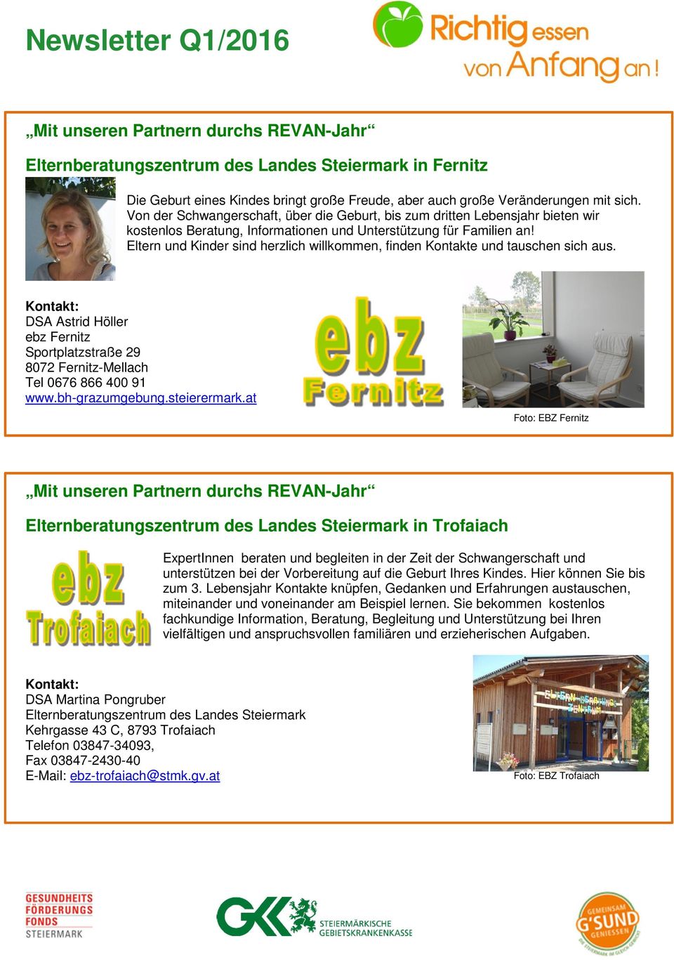 Eltern und Kinder sind herzlich willkommen, finden Kontakte und tauschen sich aus. DSA Astrid Höller ebz Fernitz Sportplatzstraße 29 8072 Fernitz-Mellach Tel 0676 866 400 91 www.bh-grazumgebung.