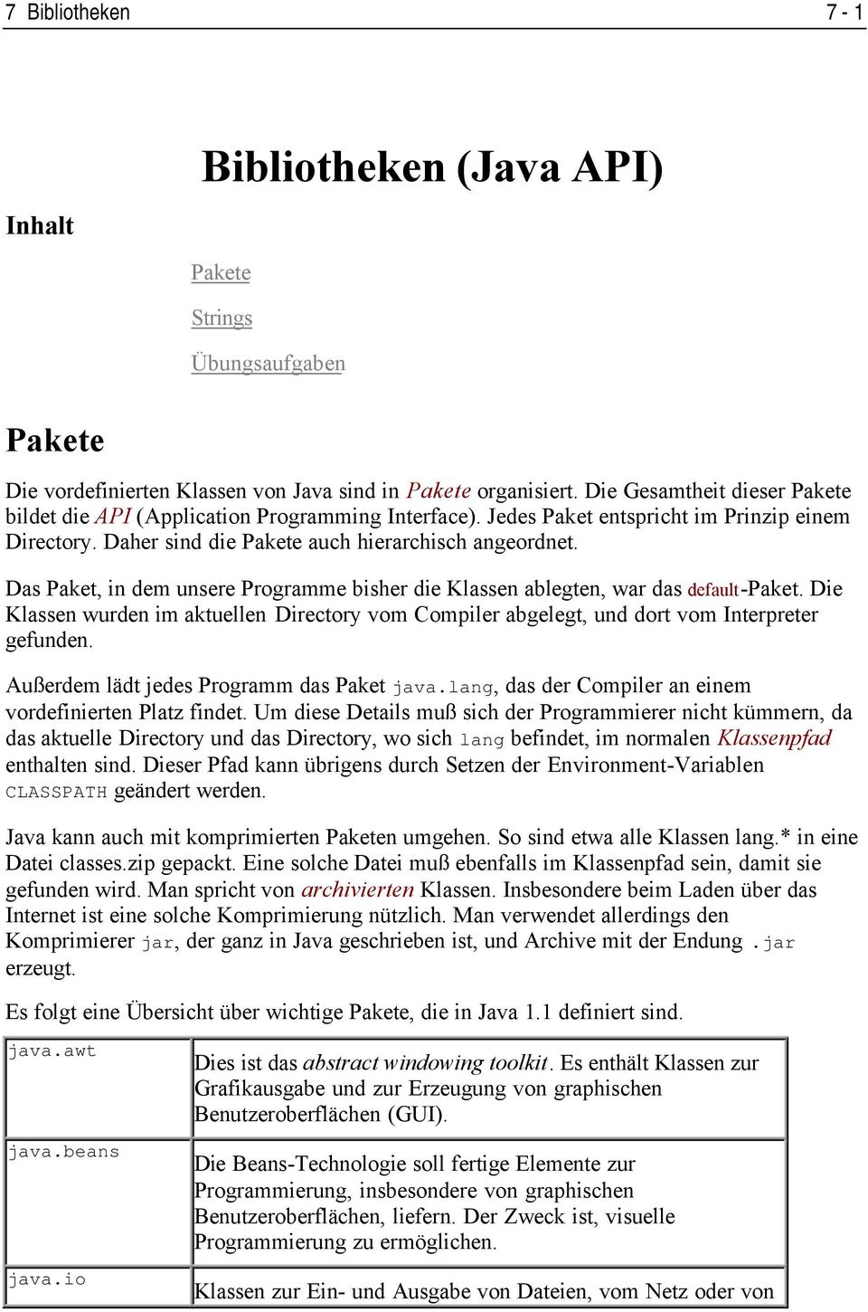 Das Paket, in dem unsere Programme bisher die Klassen ablegten, war das default-paket. Die Klassen wurden im aktuellen Directory vom Compiler abgelegt, und dort vom Interpreter gefunden.