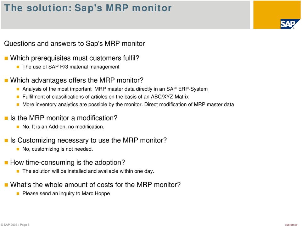 monitor. Direct modification of MRP master data Is the MRP monitor a modification? No. It is an Add-on, no modification. Is Customizing necessary to use the MRP monitor? No, customizing is not needed.