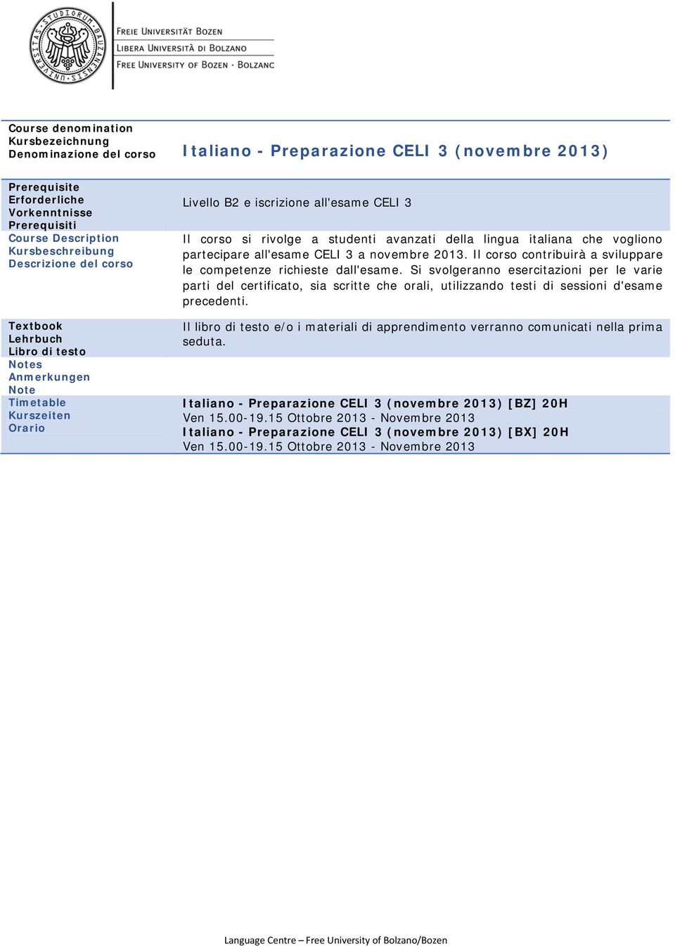 Si svolgeranno esercitazioni per le varie parti del certificato, sia scritte che orali, utilizzando testi di sessioni d'esame precedenti.