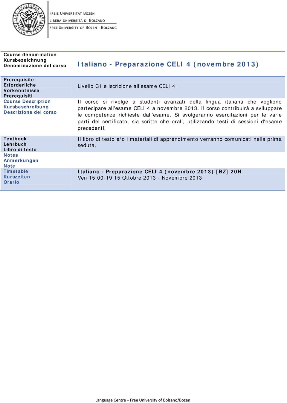 Si svolgeranno esercitazioni per le varie parti del certificato, sia scritte che orali, utilizzando testi di sessioni d'esame precedenti.