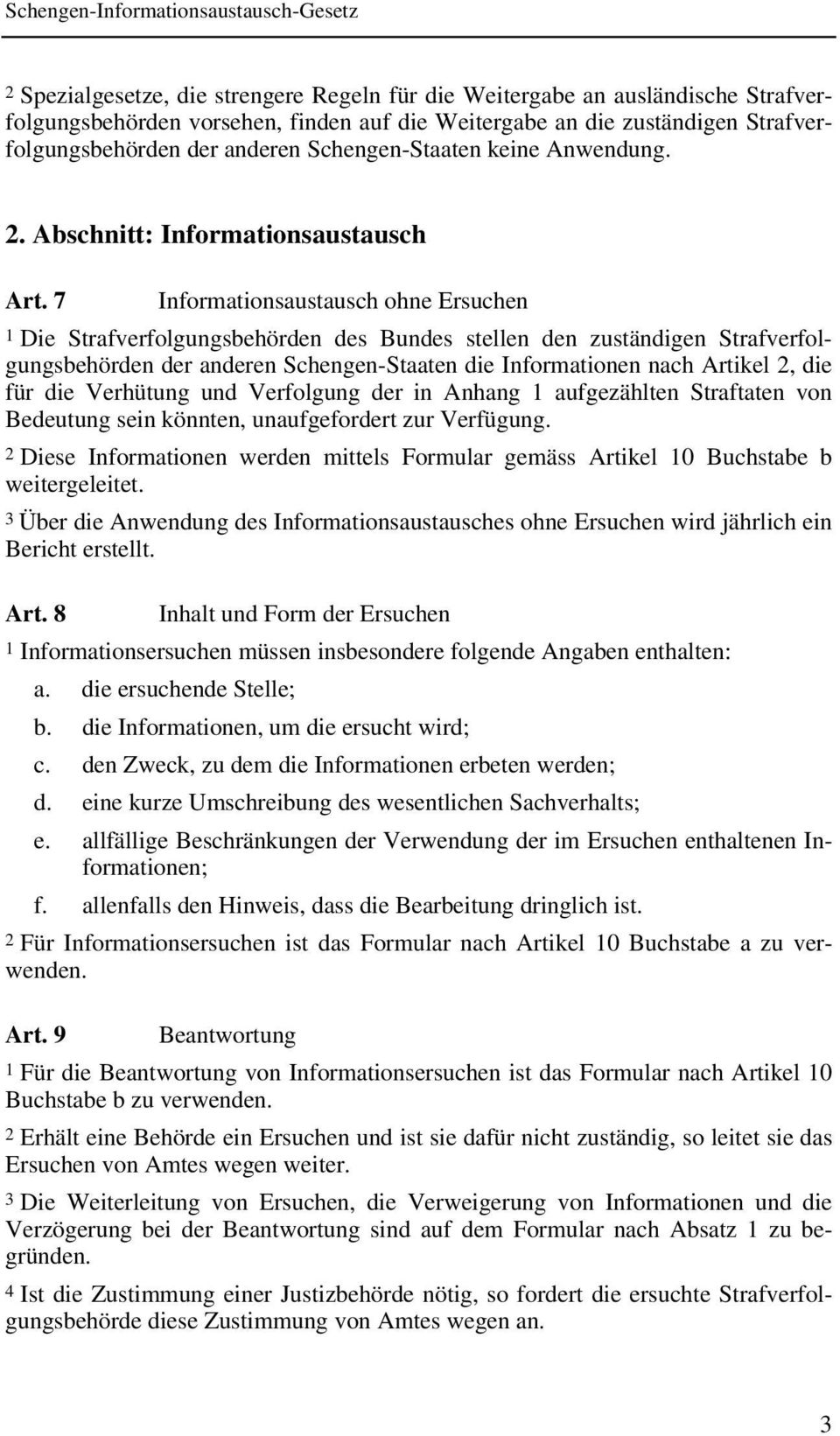 7 Informationsaustausch ohne Ersuchen 1 Die Strafverfolgungsbehörden des Bundes stellen den zuständigen Strafverfolgungsbehörden der anderen Schengen-Staaten die Informationen nach Artikel 2, die für