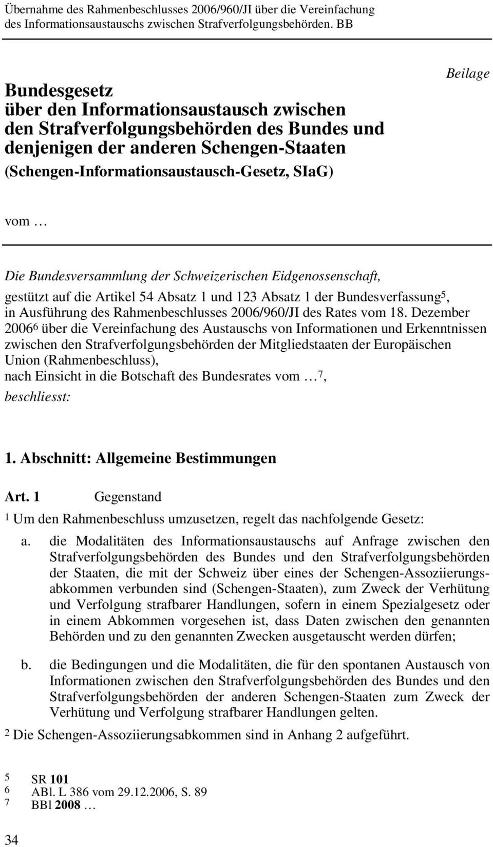 Dezember 2006 6 über die Vereinfachung des Austauschs von Informationen und Erkenntnissen zwischen den Strafverfolgungsbehörden der Mitgliedstaaten der Europäischen Union (Rahmenbeschluss), nach