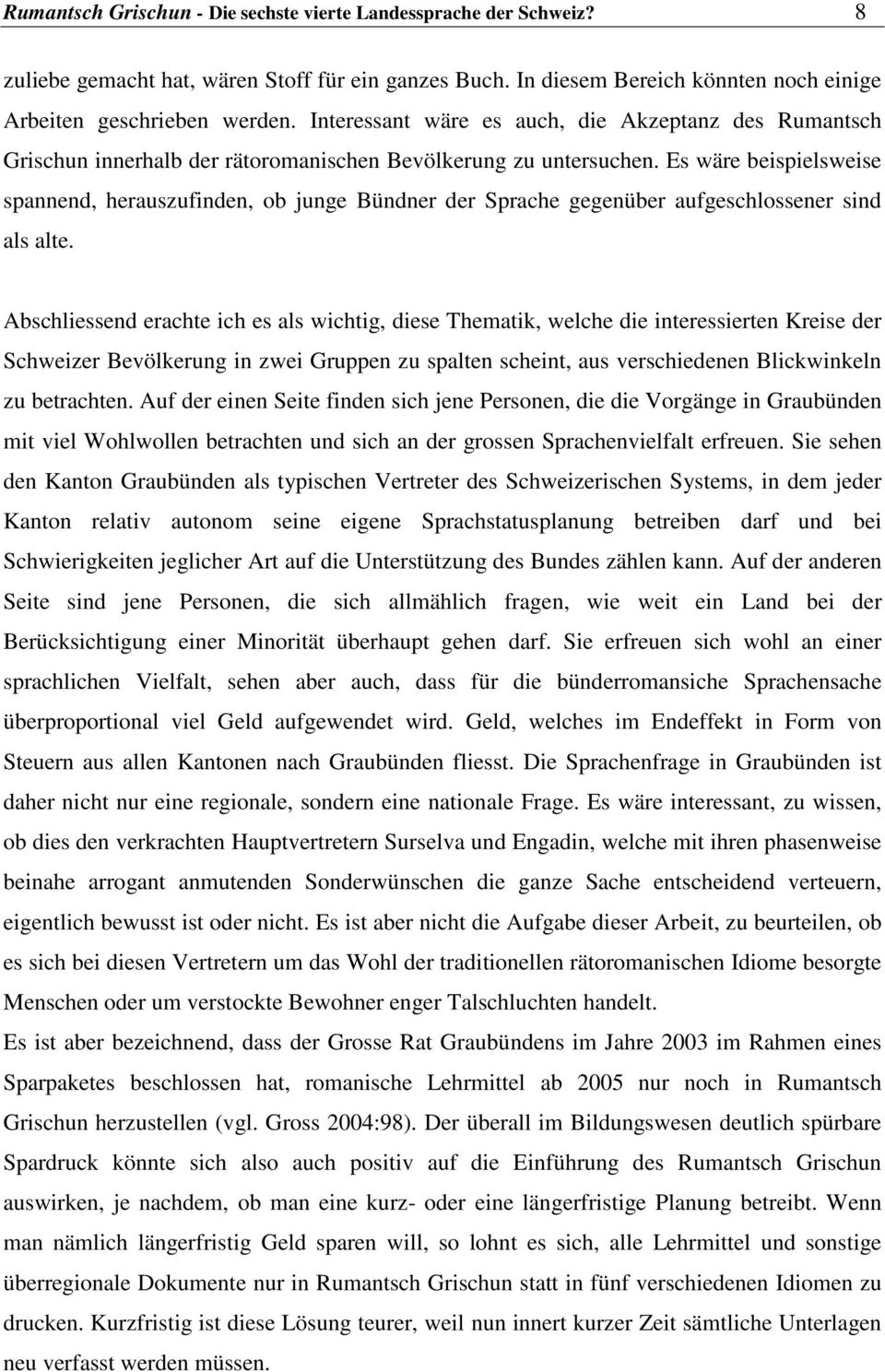 Es wäre beispielsweise spannend, herauszufinden, ob junge Bündner der Sprache gegenüber aufgeschlossener sind als alte.