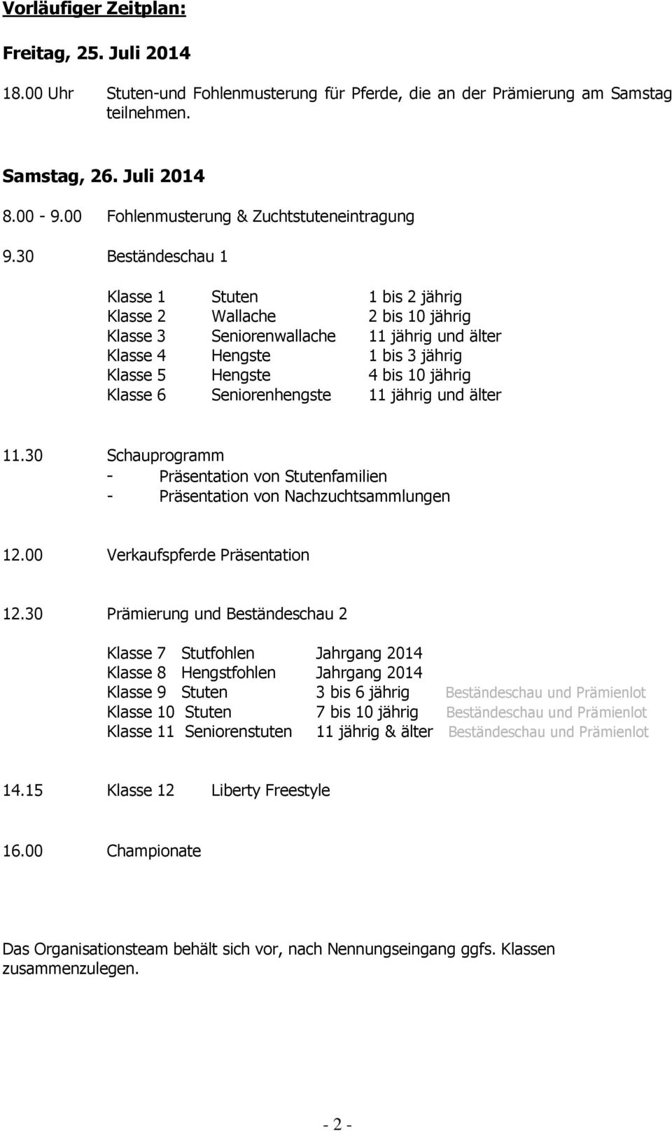 30 Beständeschau 1 Klasse 1 Stuten 1 bis 2 jährig Klasse 2 Wallache 2 bis 10 jährig Klasse 3 Seniorenwallache 11 jährig und älter Klasse 4 Hengste 1 bis 3 jährig Klasse 5 Hengste 4 bis 10 jährig