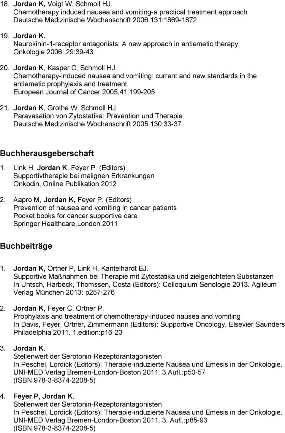 Jordan K, Grothe W, Schmoll HJ. Paravasation von Zytostatika: Prävention und Therapie Deutsche Medizinische Wochenschrift 2005,130:33-37 Buchherausgeberschaft 1. Link H, Jordan K, Feyer P.