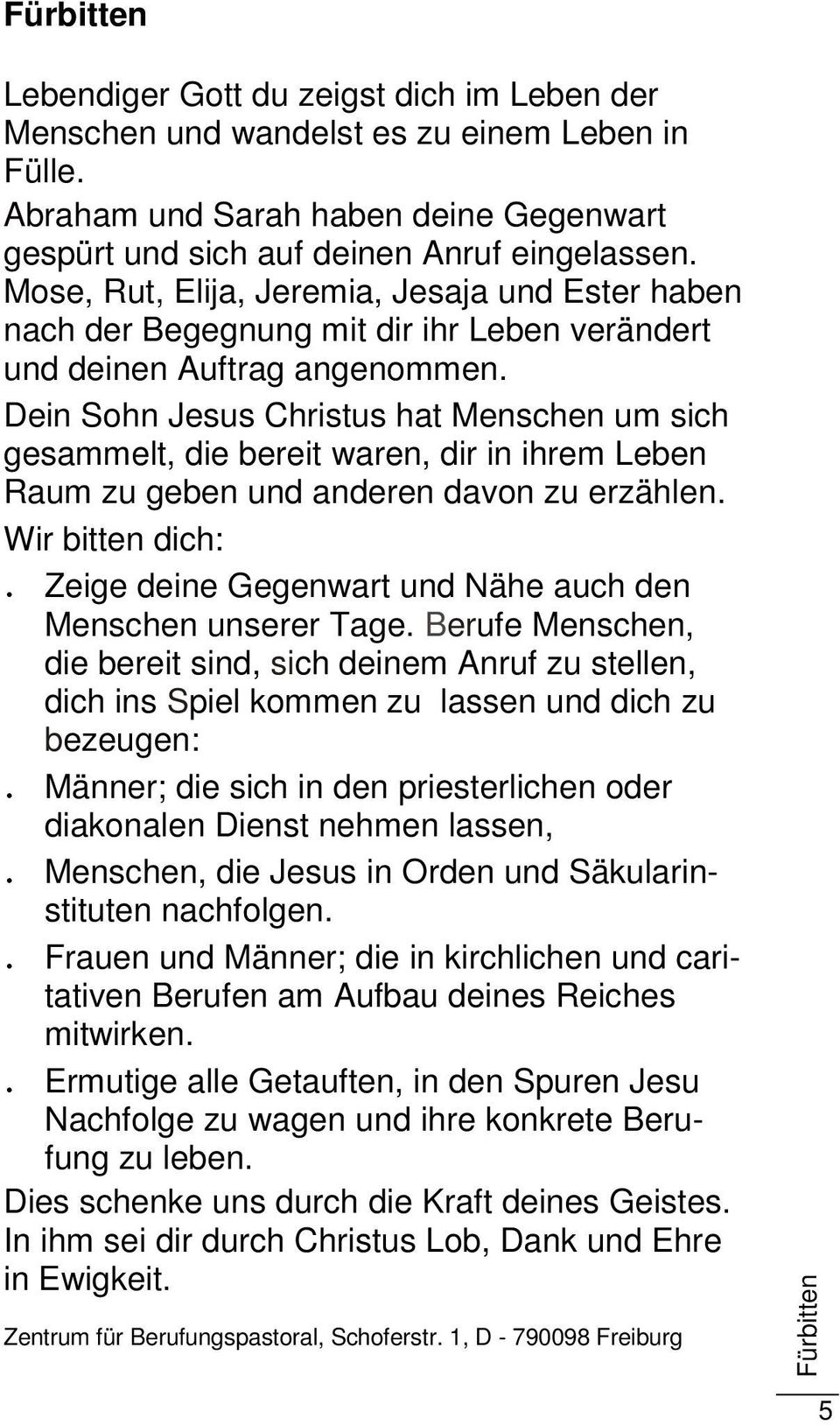 Dein Sohn Jesus Christus hat Menschen um sich gesammelt, die bereit waren, dir in ihrem Leben Raum zu geben und anderen davon zu erzählen. Wir bitten dich:.