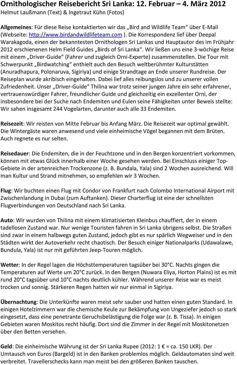 Die Korrespondenz lief über Deepal Warakagoda, einen der bekanntesten Ornithologen Sri Lankas und Hauptautor des im Frühjahr 2012 erschienenen Helm Field Guides Birds of Sri Lanka.