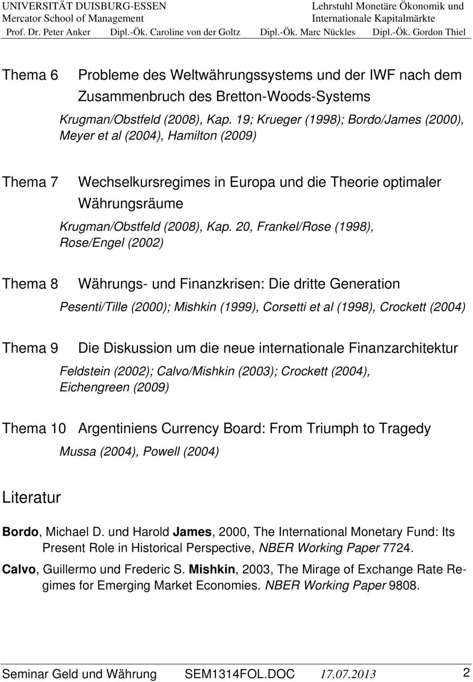 20, Frankel/Rose (1998), Rose/Engel (2002) Thema 8 Währungs- und Finanzkrisen: Die dritte Generation Pesenti/Tille (2000); Mishkin (1999), Corsetti et al (1998), Crockett (2004) Thema 9 Die