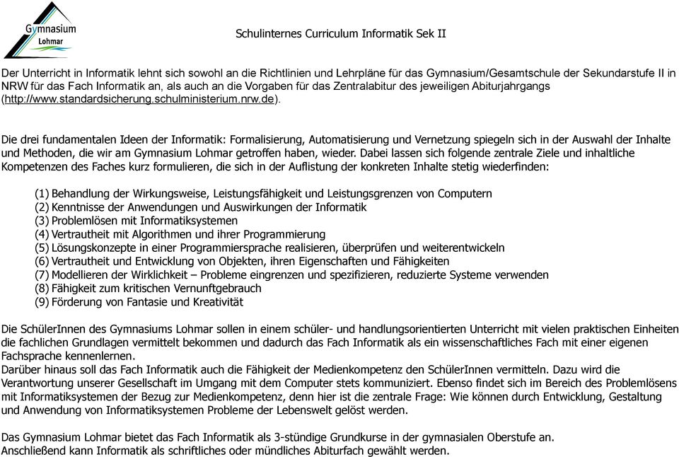 Die drei fundamentalen Ideen der : Formalisierung, Automatisierung und Vernetzung spiegeln sich in der Auswahl der Inhalte und Methoden, die wir am Gymnasium Lohmar getroffen haben, wieder.