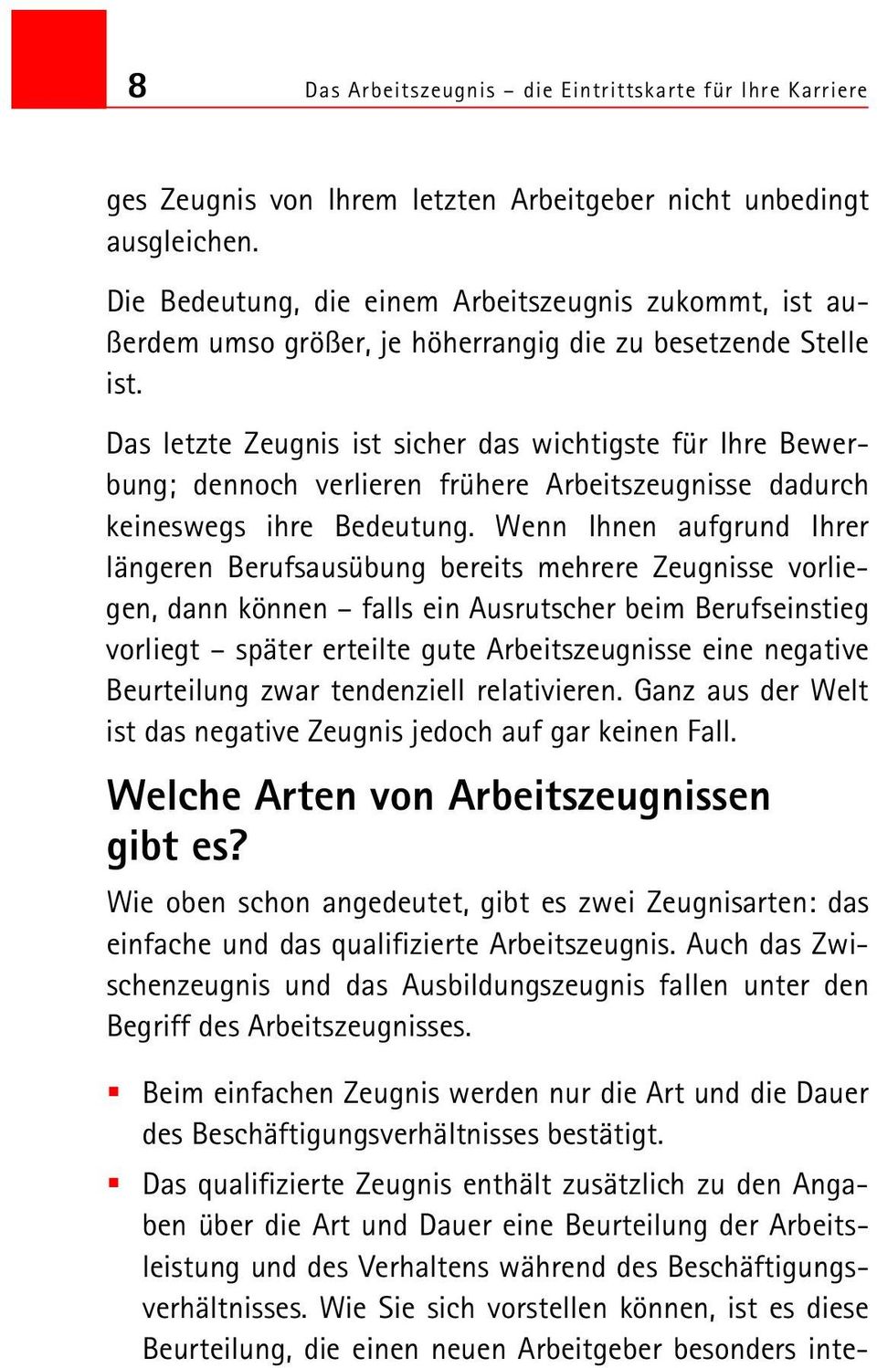 Das letzte Zeugnis ist sicher das wichtigste für Ihre Bewerbung; dennoch verlieren frühere Arbeitszeugnisse dadurch keineswegs ihre Bedeutung.