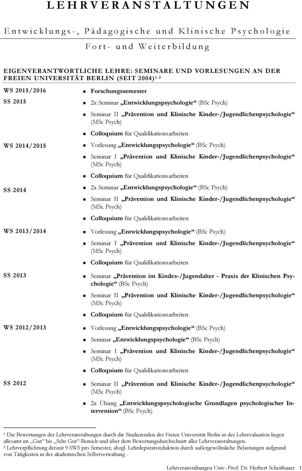 Entwicklungspsychologie 2x Seminar Entwicklungspsychologie WS 2013/2014 Vorlesung Entwicklungspsychologie SS 2013 Seminar Prävention im Kindes-/Jugendalter - Praxis der Klinischen Psychologie WS