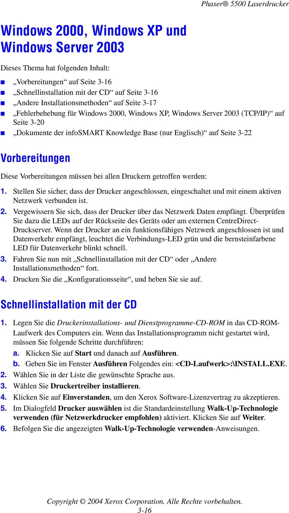 müssen bei allen Druckern getroffen werden: 1. Stellen Sie sicher, dass der Drucker angeschlossen, eingeschaltet und mit einem aktiven Netzwerk verbunden ist. 2.