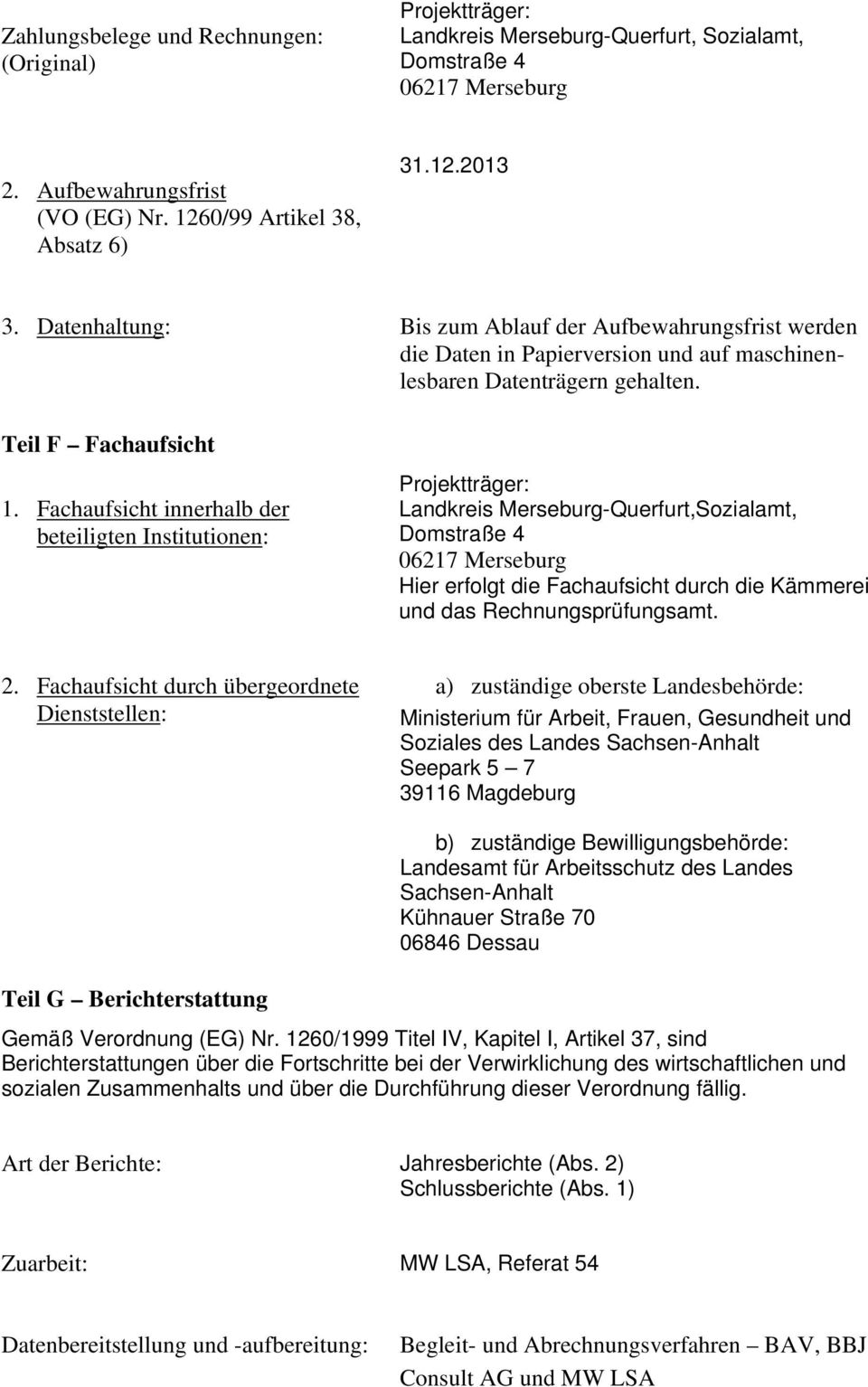 Fachaufsicht innerhalb der beteiligten Institutionen: Landkreis Merseburg-Querfurt,Sozialamt, Hier erfolgt die Fachaufsicht durch die Kämmerei und das Rechnungsprüfungsamt. 2.