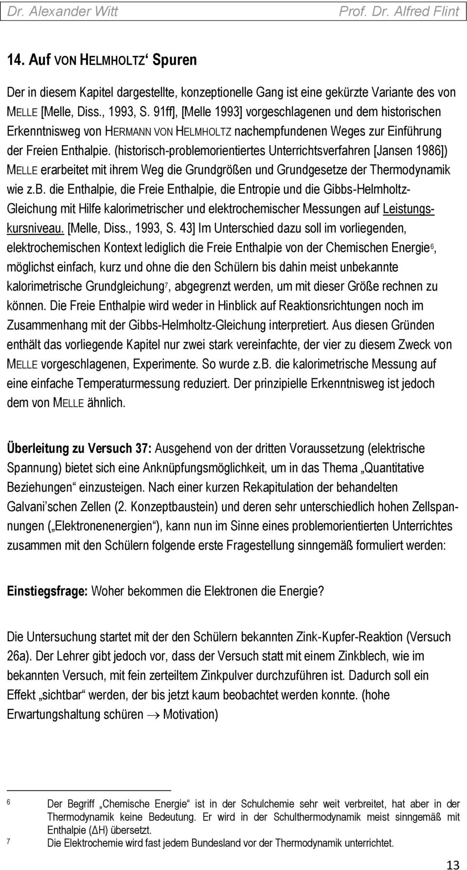 (historisch-problemorientiertes Unterrichtsverfahren [Jansen 1986]) MELLE erarbeitet mit ihrem Weg die Grundgrößen und Grundgesetze der Thermodynamik wie z.b. die Enthalpie, die Freie Enthalpie, die Entropie und die Gibbs-Helmholtz- Gleichung mit Hilfe kalorimetrischer und elektrochemischer Messungen auf Leistungskursniveau.