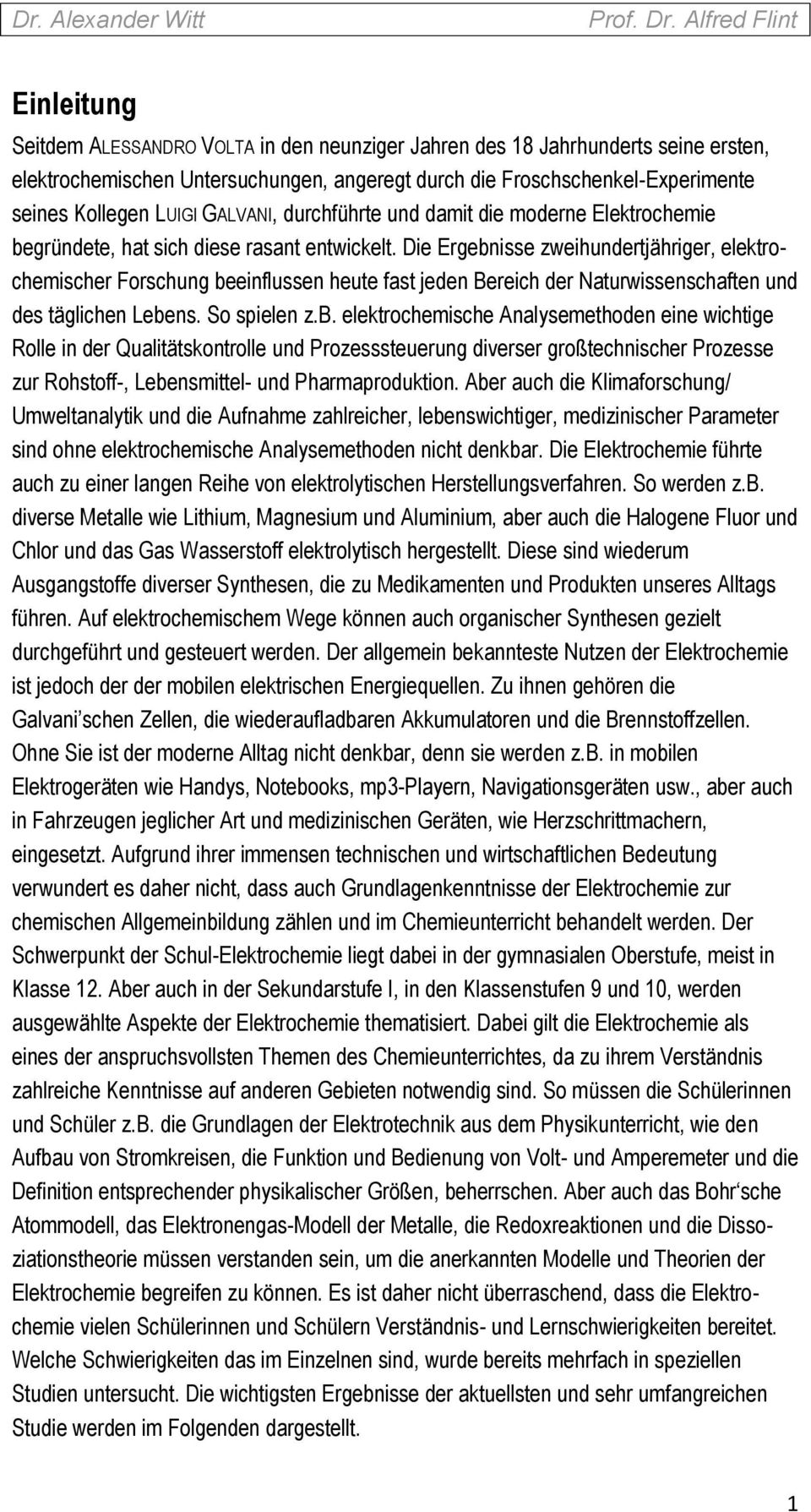 Die Ergebnisse zweihundertjähriger, elektrochemischer Forschung beeinflussen heute fast jeden Bereich der Naturwissenschaften und des täglichen Lebens. So spielen z.b. elektrochemische Analysemethoden eine wichtige Rolle in der Qualitätskontrolle und Prozesssteuerung diverser großtechnischer Prozesse zur Rohstoff-, Lebensmittel- und Pharmaproduktion.