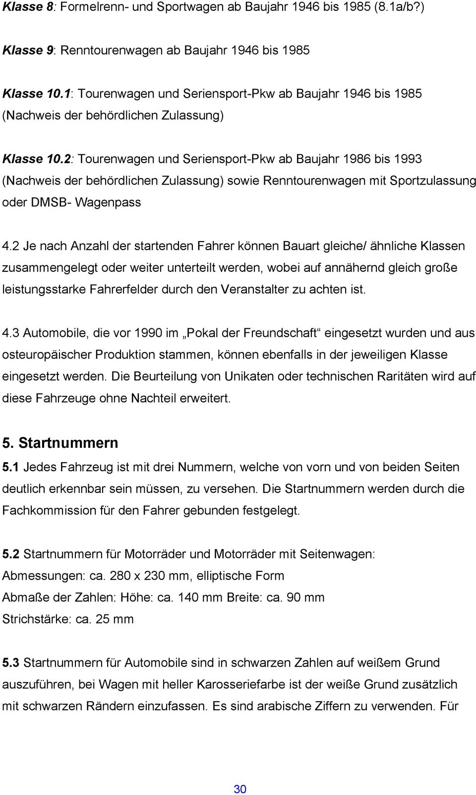 2: Tourenwagen und Seriensport-Pkw ab Baujahr 1986 bis 1993 (Nachweis der behördlichen Zulassung) sowie Renntourenwagen mit Sportzulassung oder DMSB- Wagenpass 4.