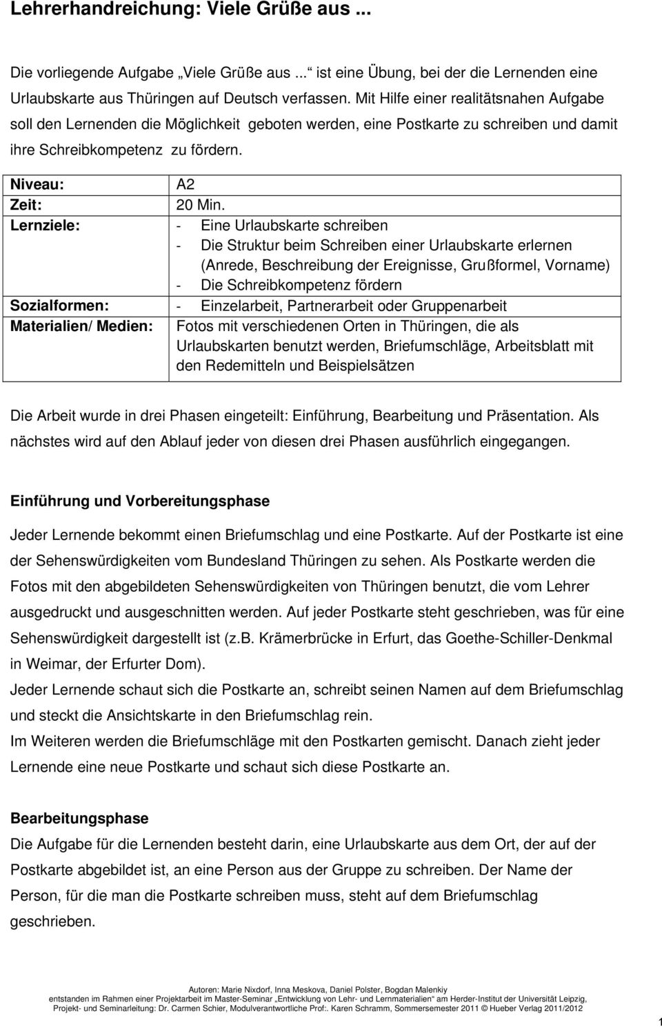 Lernziele: Eine Urlaubskarte schreiben Die Struktur beim Schreiben einer Urlaubskarte erlernen (Anrede, Beschreibung der Ereignisse, Grußformel, Vorname) Die Schreibkompetenz fördern Sozialformen: